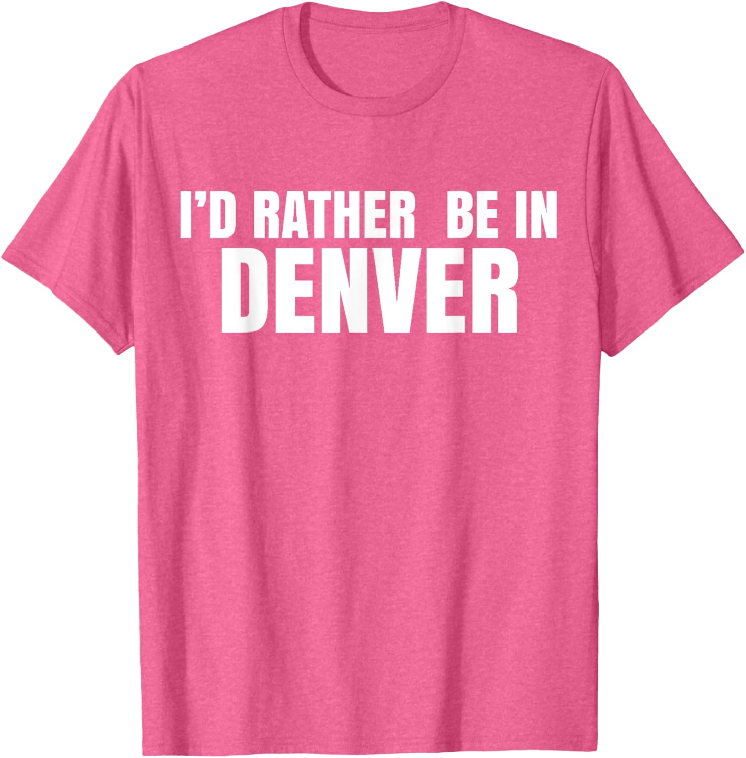 I'd Rather Be in Denver T-Shirt for Comfortable Everyday Wear - 1