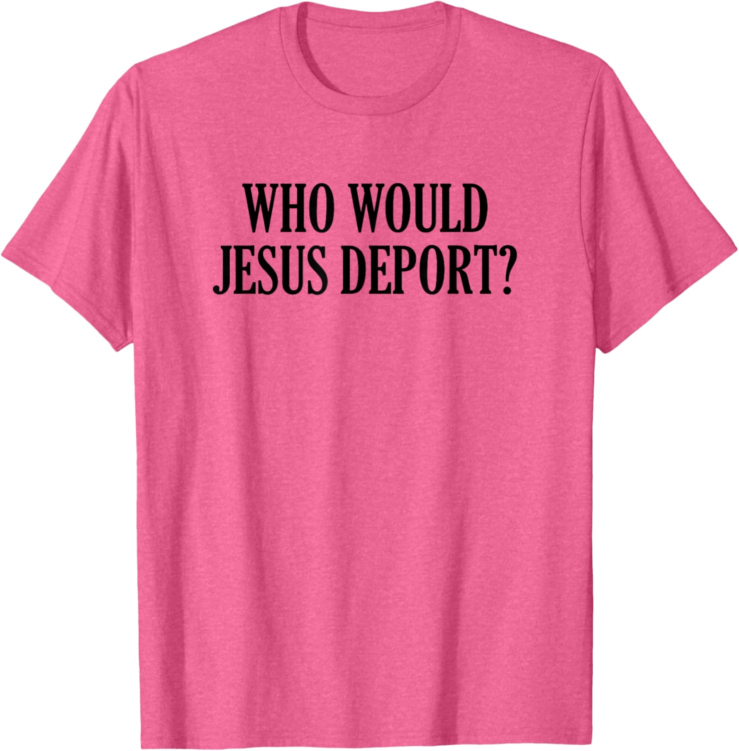 Who Would Jesus Deport T-Shirt - Thoughtful and Stylish Christian Apparel - 18