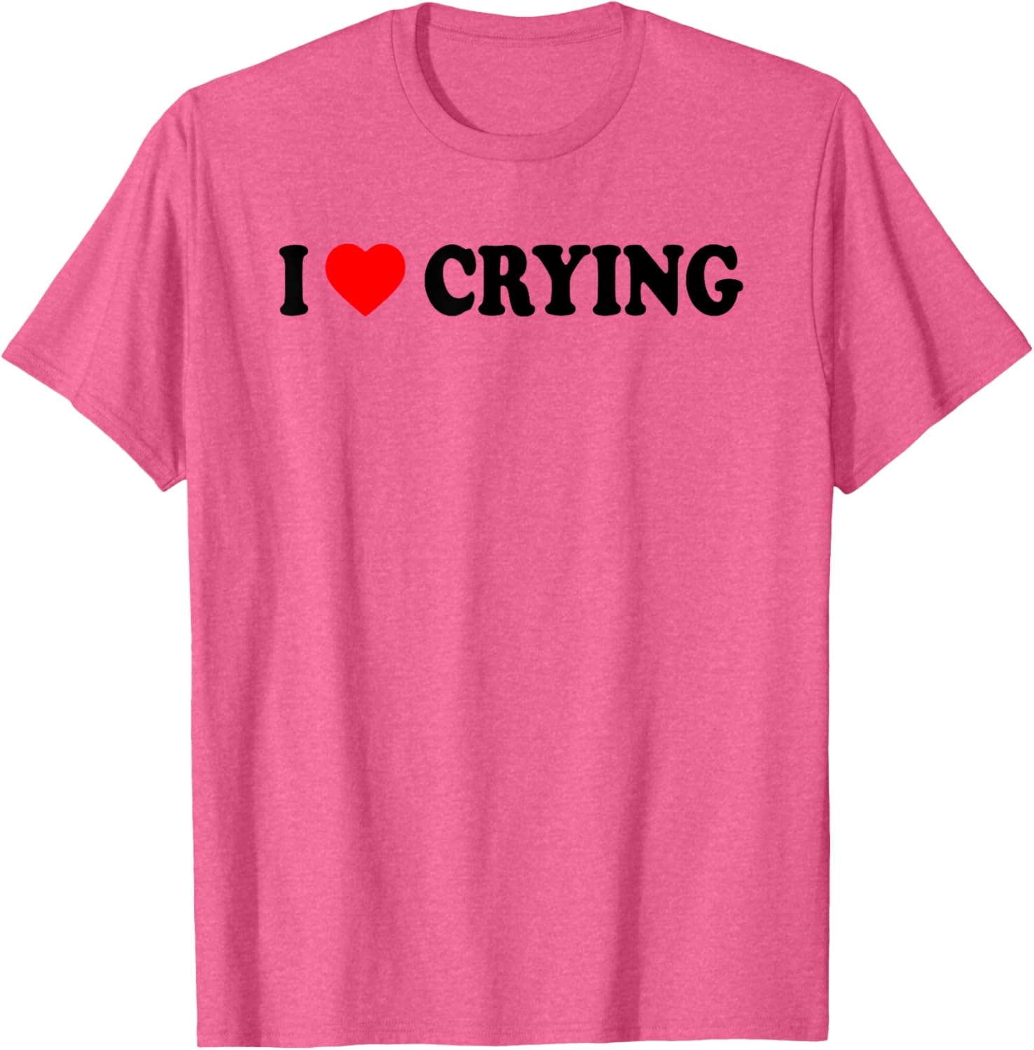 I Love Crying Funny T-Shirt for Men and Women - Cute Casual Wear - 14