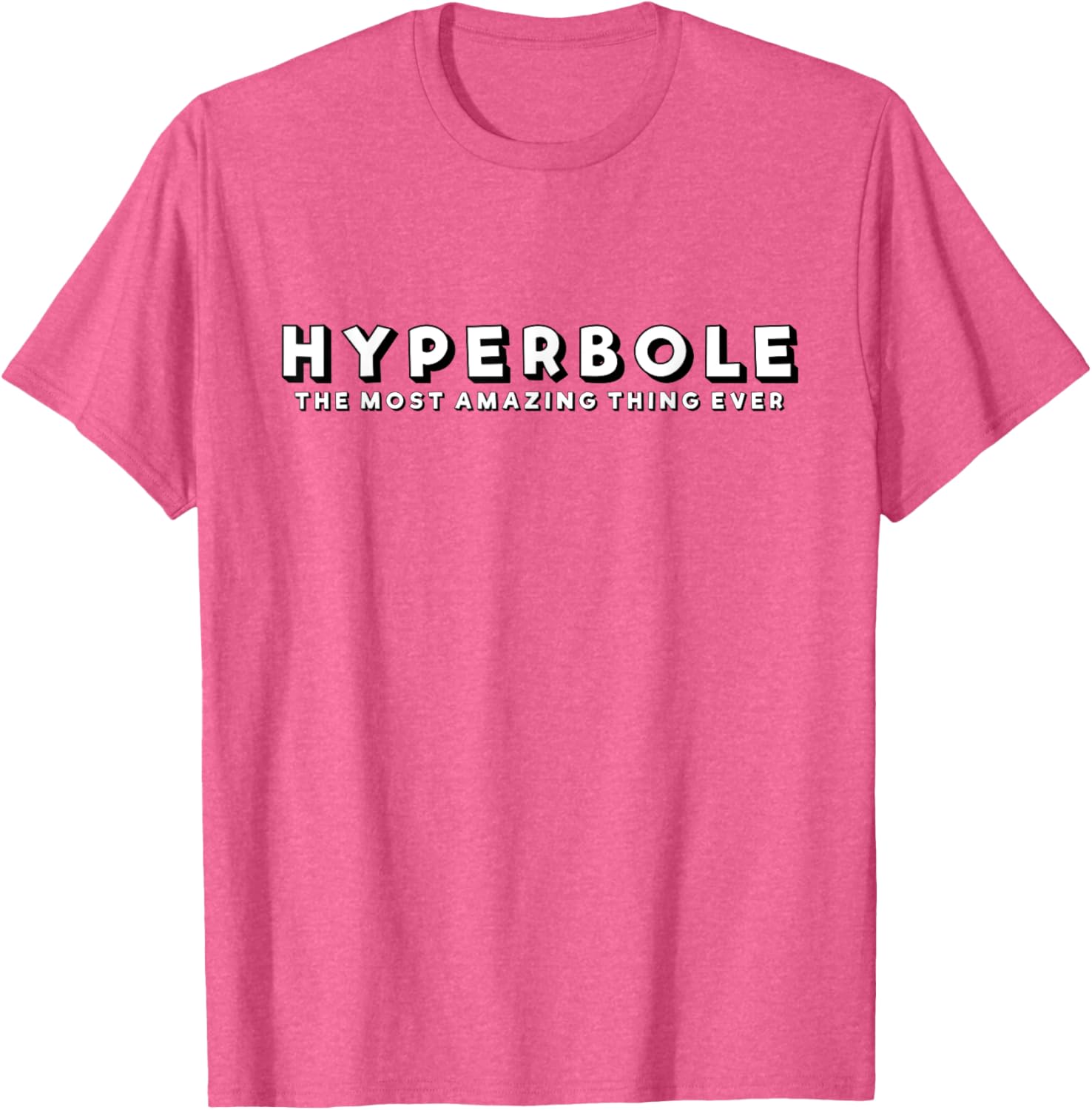 Hyperbole Funny T-Shirt - The Most Amazing Thing Ever for Everyone - 12