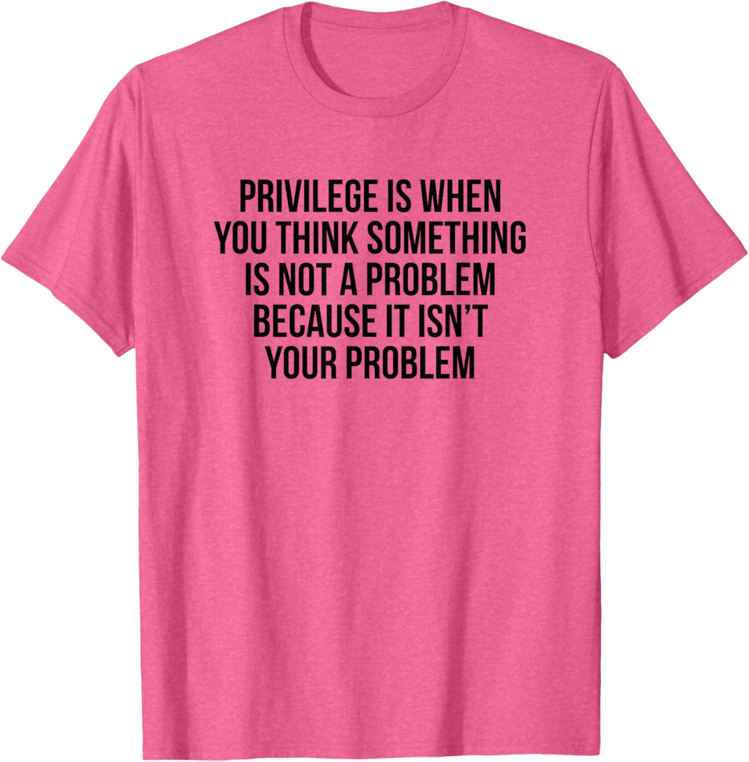 Privilege Is When You Think It's Not A Problem T-Shirt for All Occasions - 11