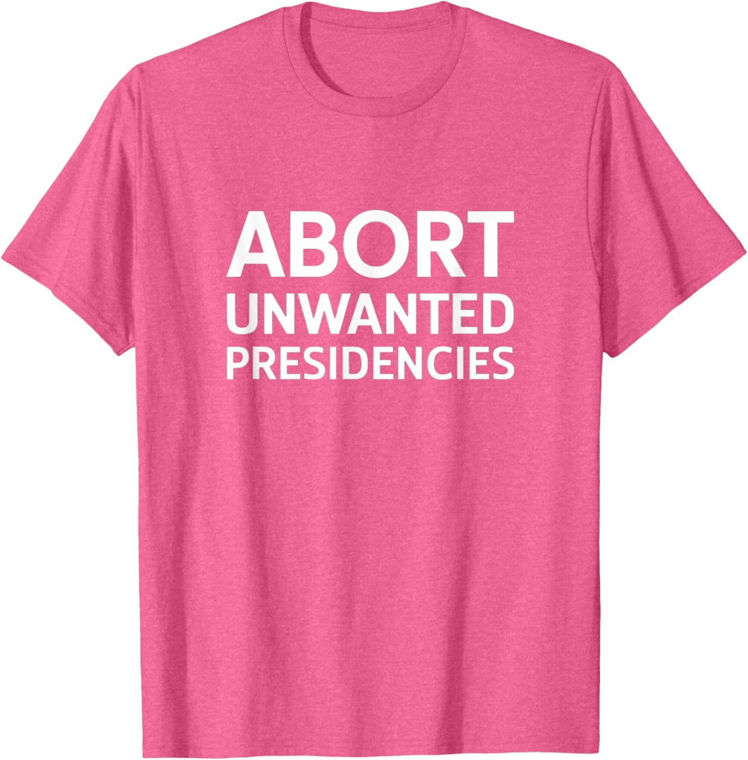 Abort Unwanted Presidencies Political T-Shirt for Supportive Activists - 20