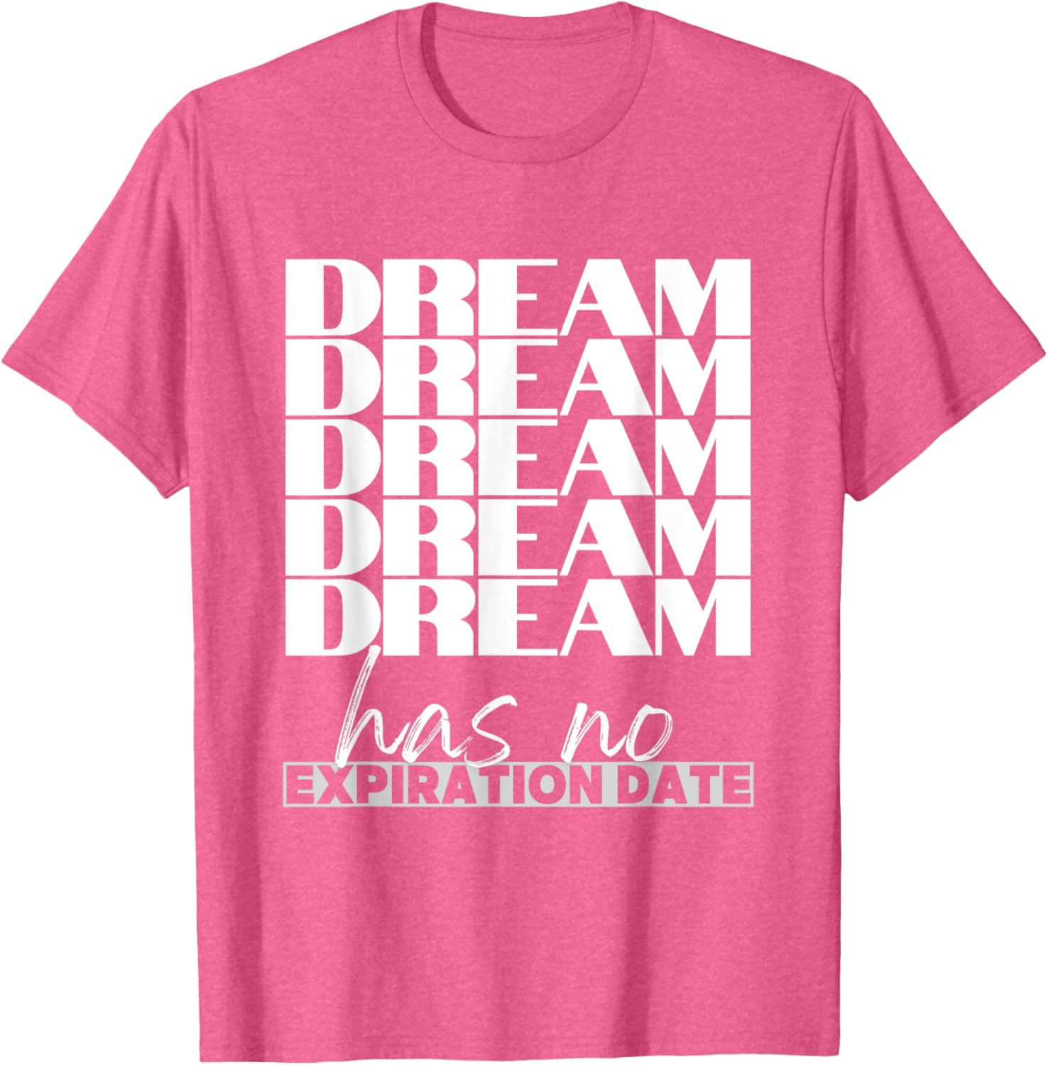 Dream Has No Expiration Date Quote T-Shirt for Inspiration and Fun - 26