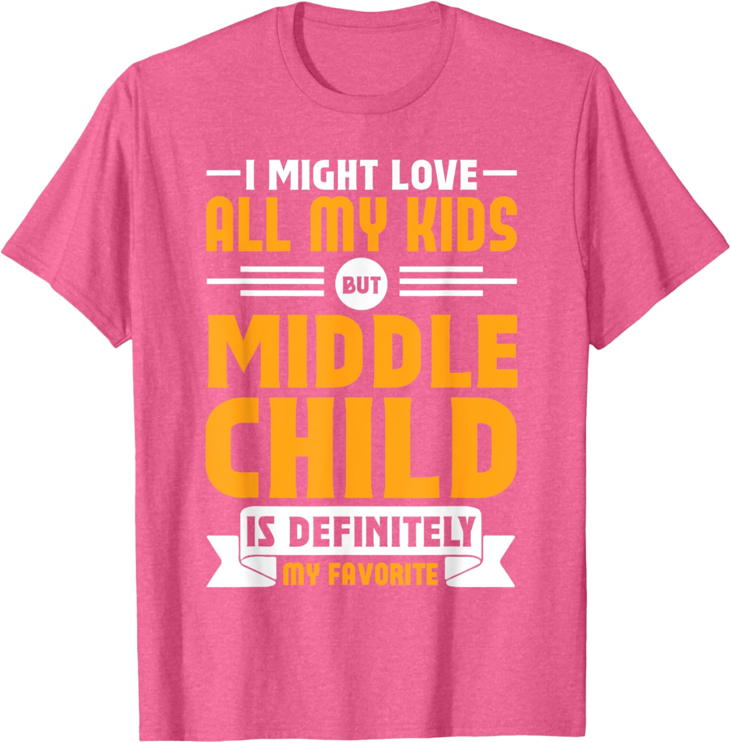 My Middle Child Is My Favorite Child Funny T-Shirt for Parents - 8