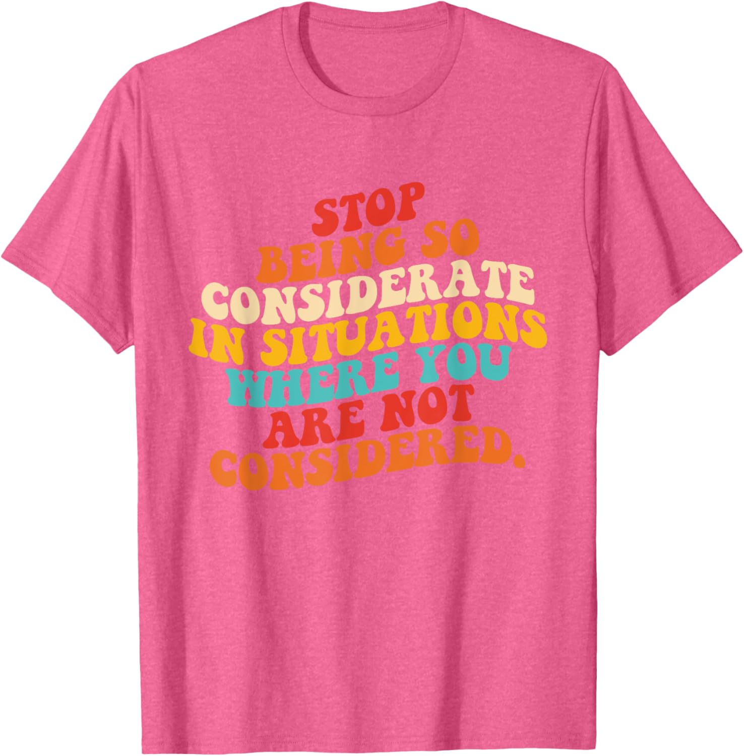 Stop Being So Considerate Quote T-Shirt for Fun and Casual Style - 9