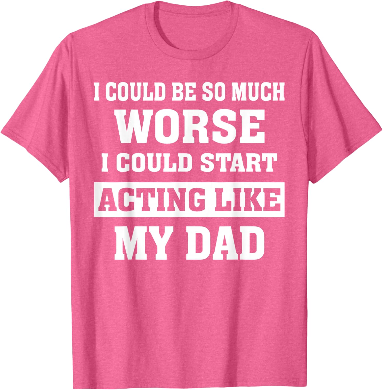 Funny Dad Humor T-Shirt I Could Be So Much Worse Gift for Fathers Day - 4