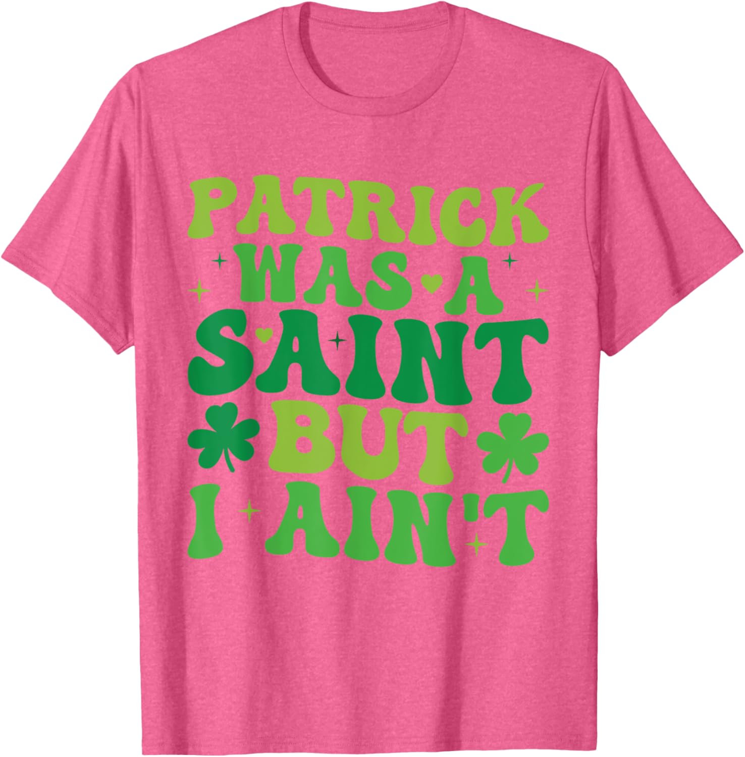 Funny Patrick Was A Saint But I Ain't St Patrick's Day T-Shirt for Fun - 16