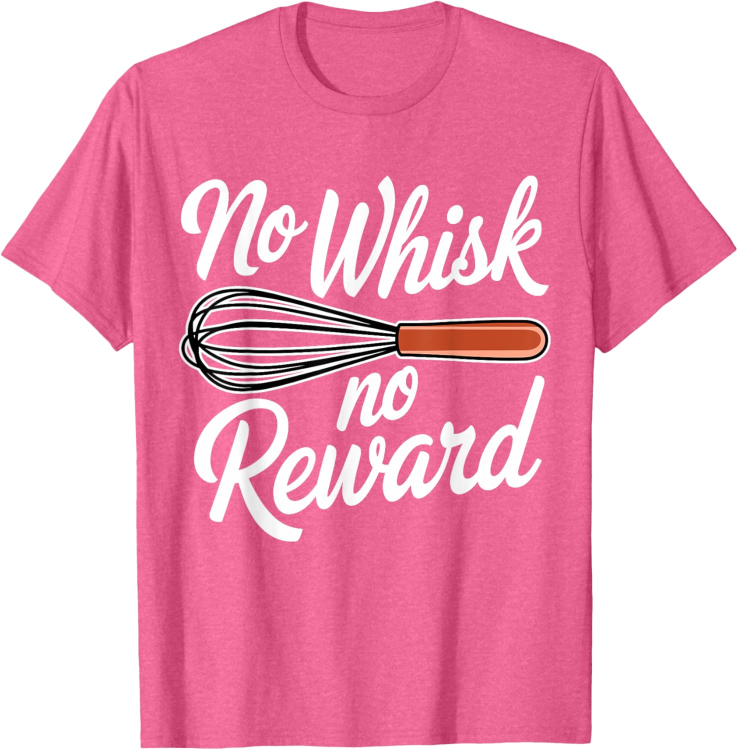 No Whisk No Reward Funny Baking T-Shirt for Pastry Lovers - 11
