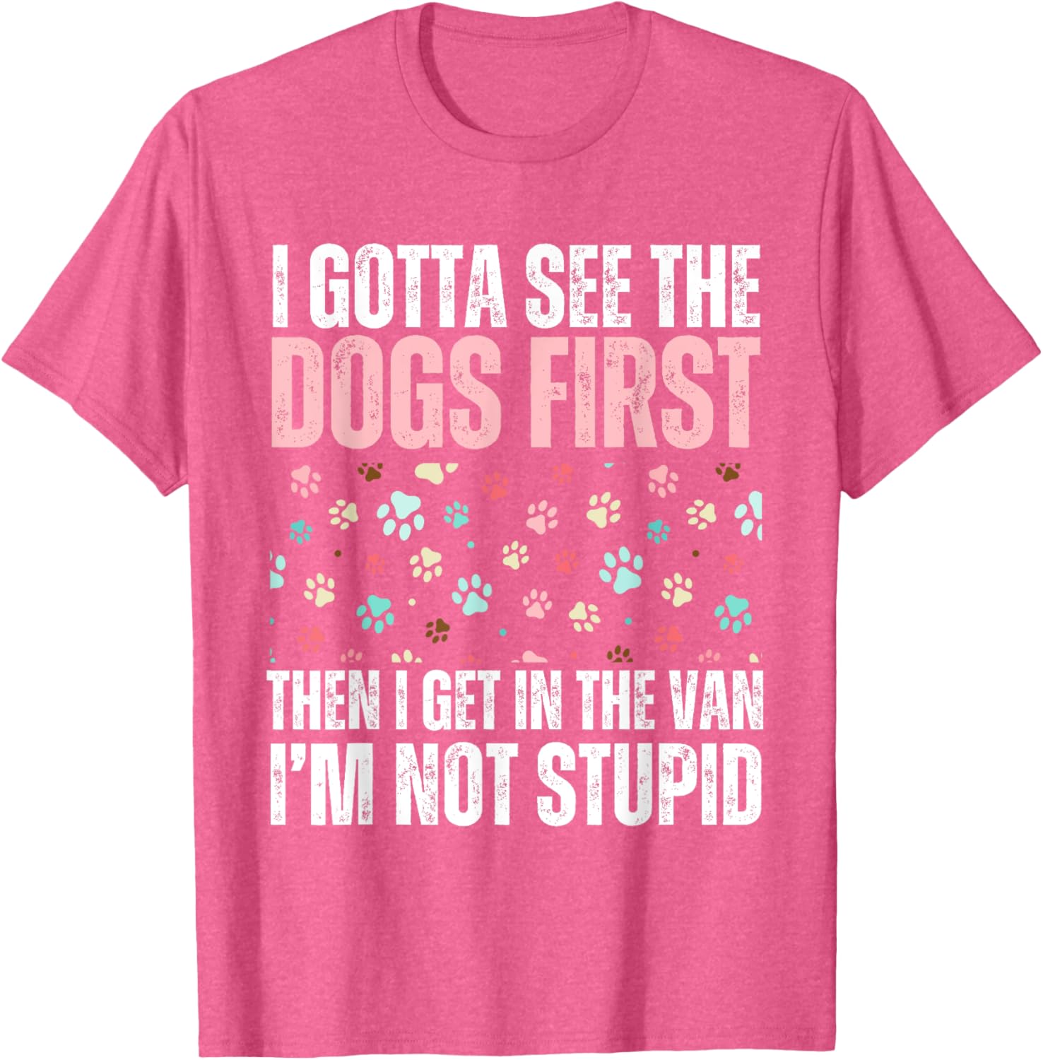 Funny Dogs I Gotta See The Dog First Adult T-Shirt for Dog Lovers - 17