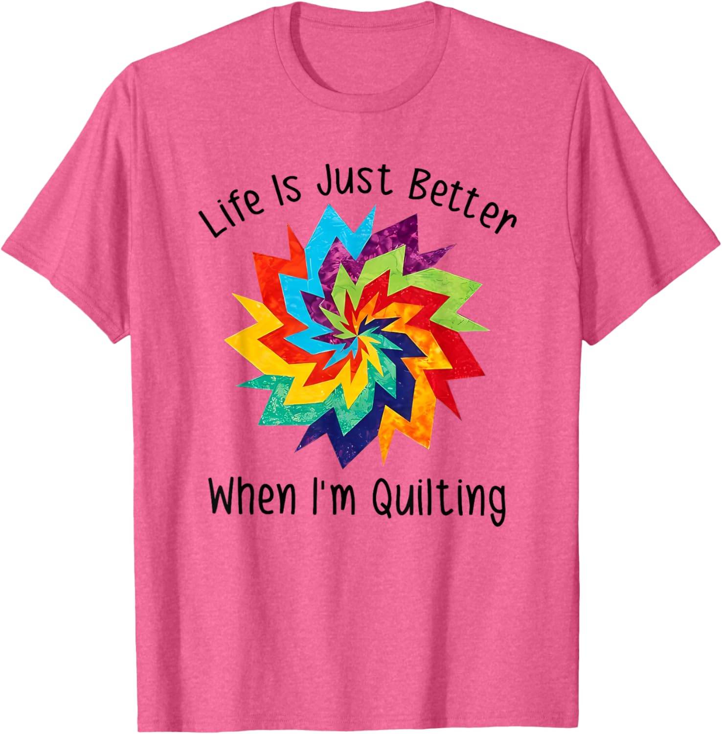 Life is Better When I'm Quilting T-Shirt for Craft Lovers and Enthusiasts - 1