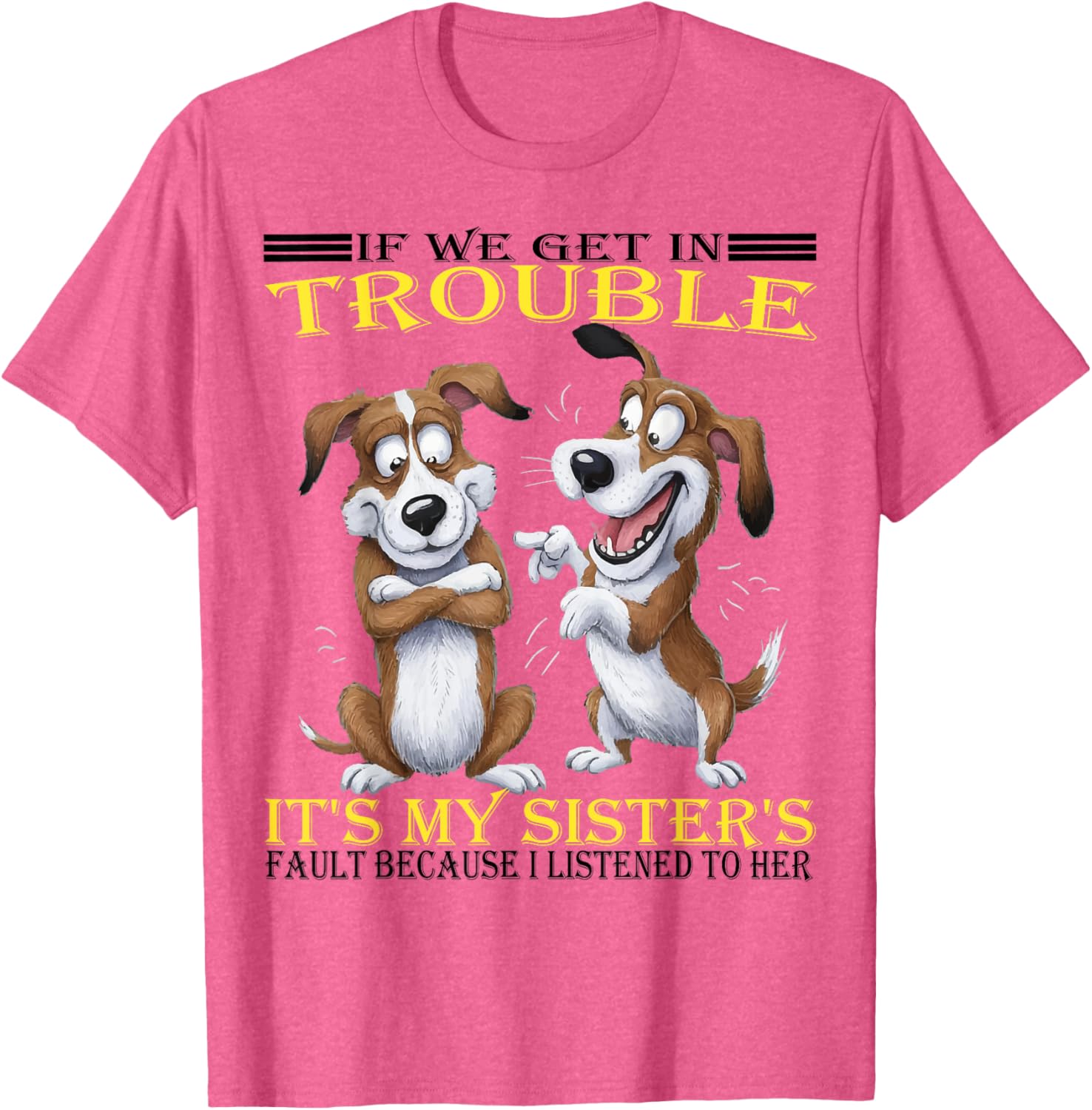 Funny Dogs T-Shirt If We Get In Trouble It's My Sister's Fault - 10