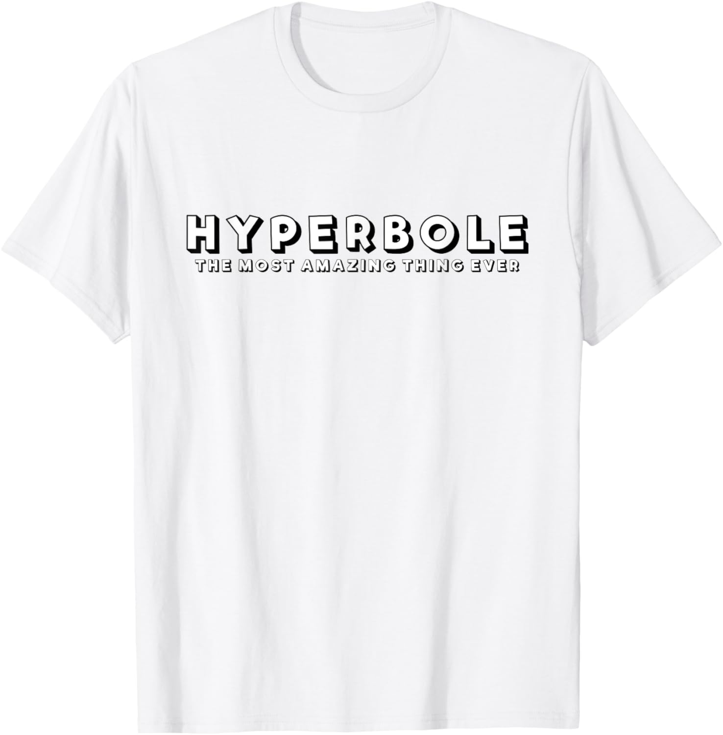 Hyperbole Funny T-Shirt - The Most Amazing Thing Ever for Everyone - 17