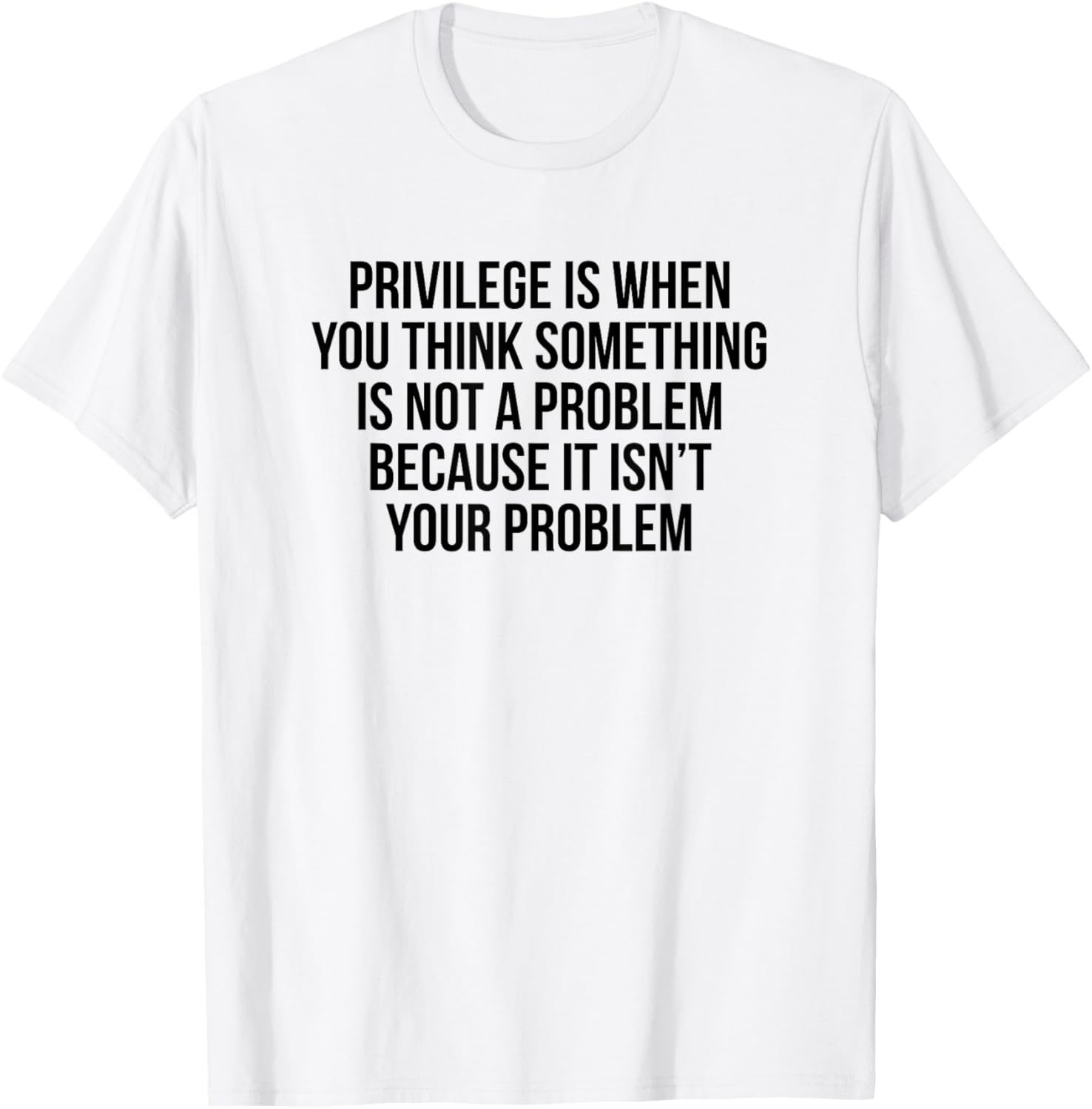 Privilege Is When You Think It's Not A Problem T-Shirt for All Occasions - 4