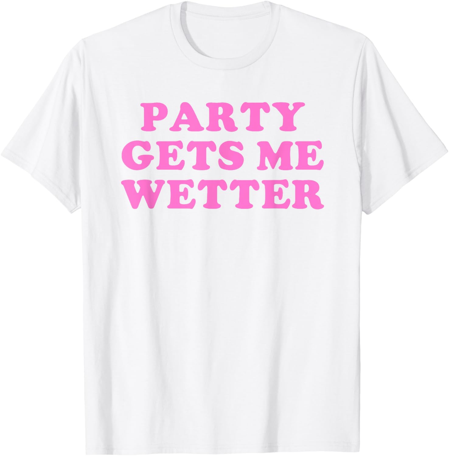 Fun Party Gets Me Wetter Quote T-Shirt for Trendy Fashion Lovers - 13