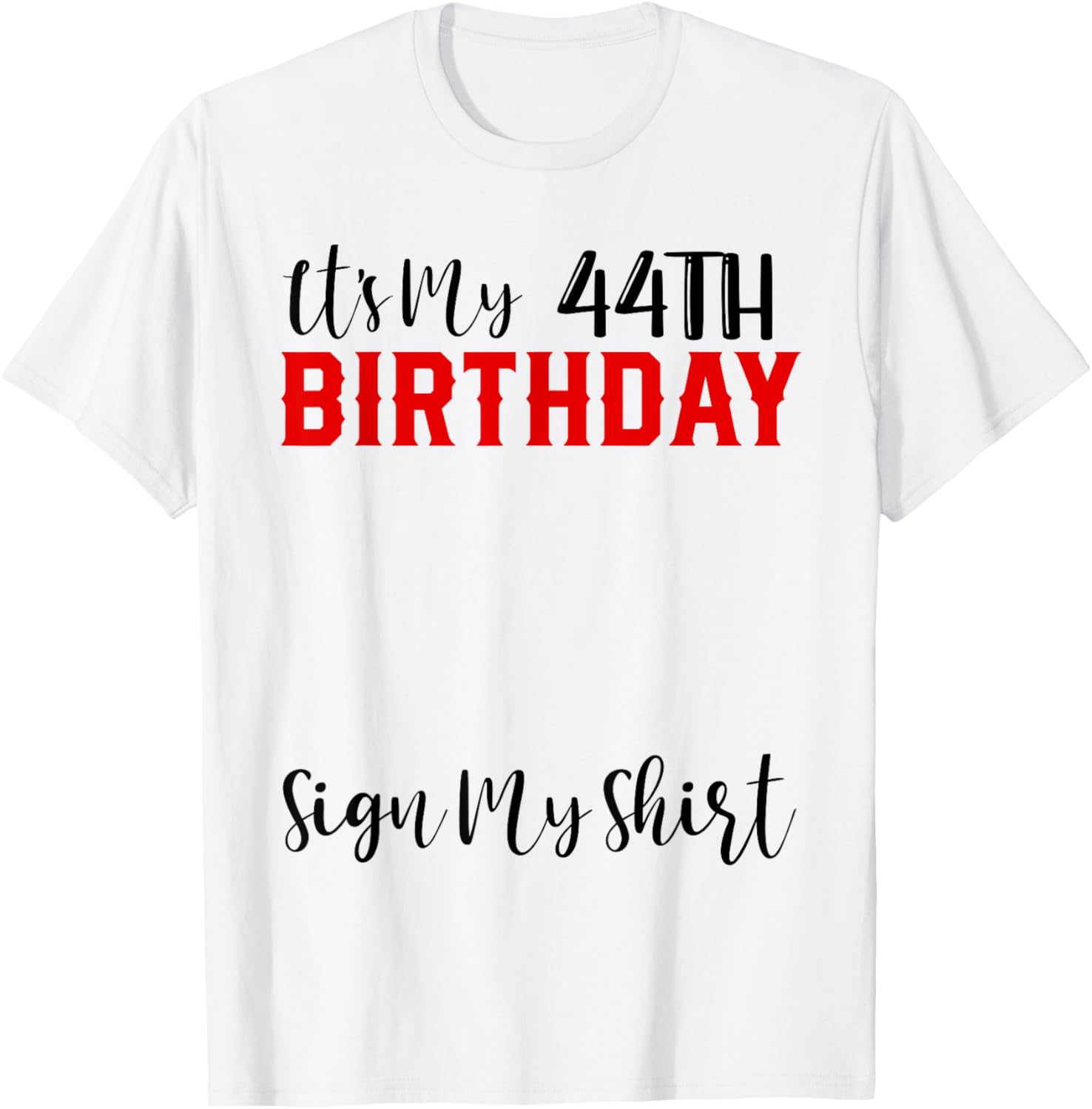 Funny It's My 44th Birthday Sign My Shirt T-Shirt for Men and Women - 1