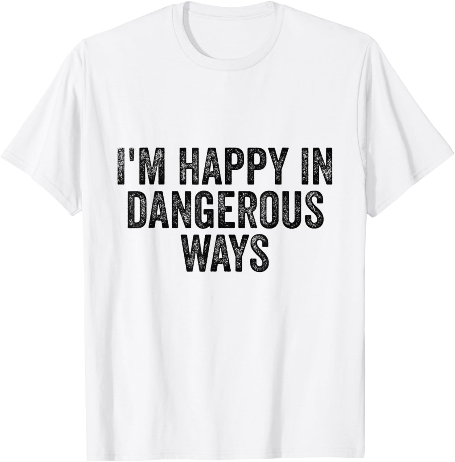 I'm Happy in Dangerous Ways T-Shirt for Bold Fashion Lovers - 8