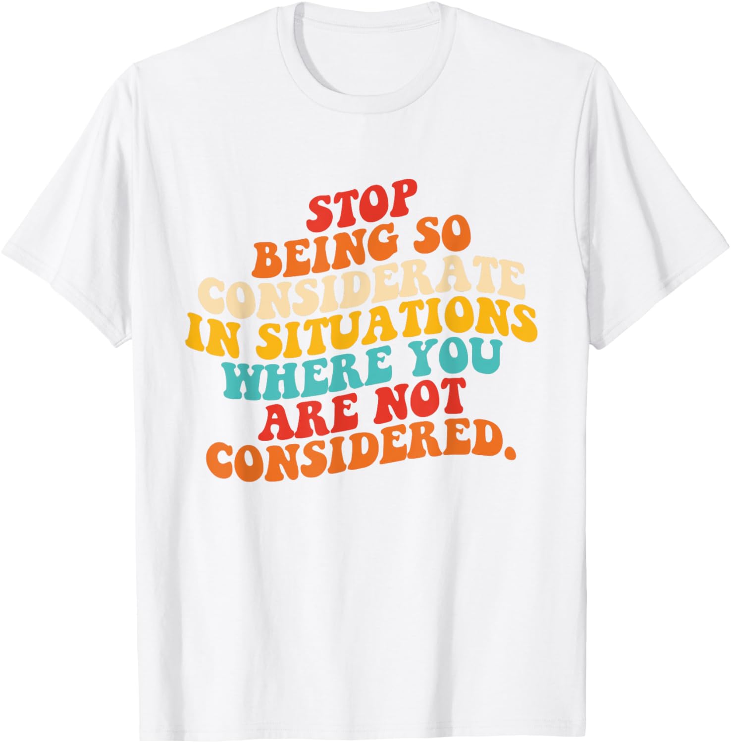 Stop Being So Considerate Quote T-Shirt for Fun and Casual Style - 3