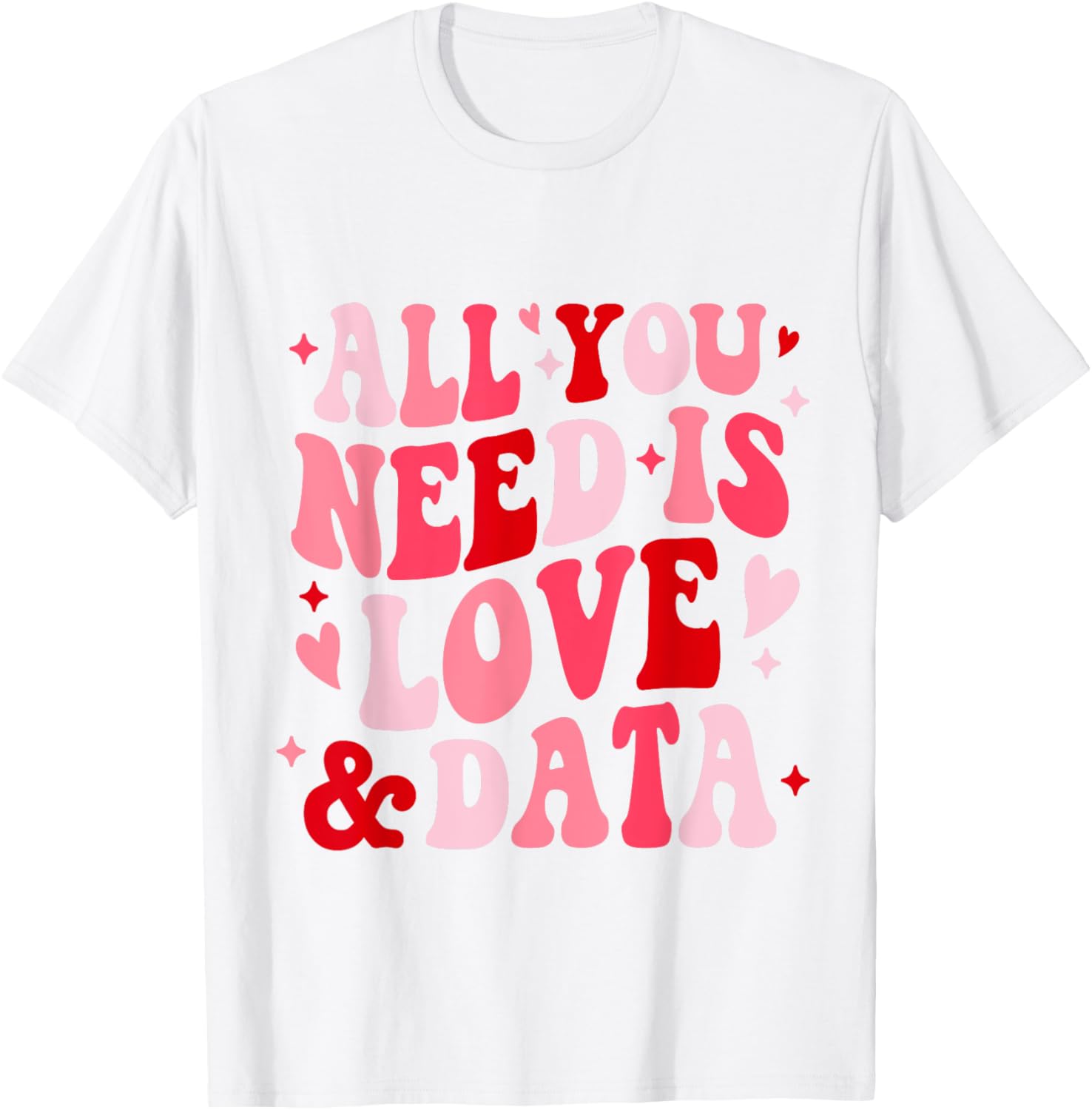 All You Need Is Love and Data Teacher Valentine's Day T-Shirt - 25