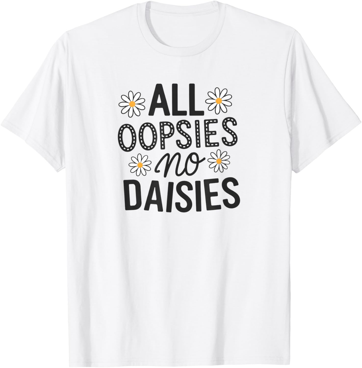 All Oopsies No Daisies T-Shirt for Fun and Casual Style - 1