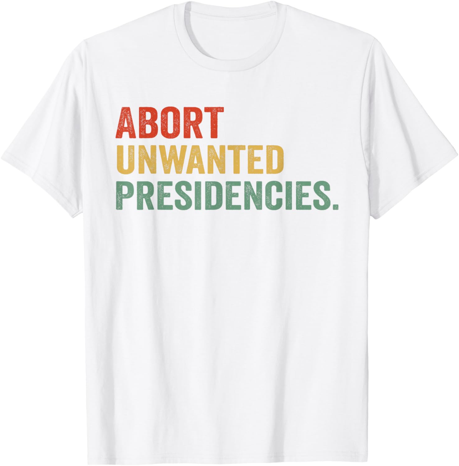 Abort Unwanted Presidencies T-Shirt for Bold Political Statements - 4