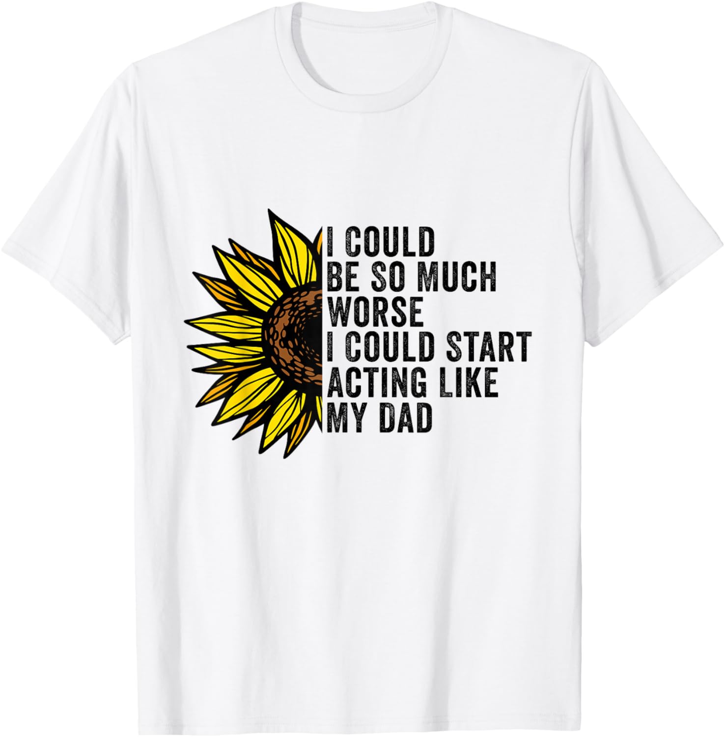 Funny I Could Be So Much Worse T-Shirt for Dads - Unique Gift Idea - 5