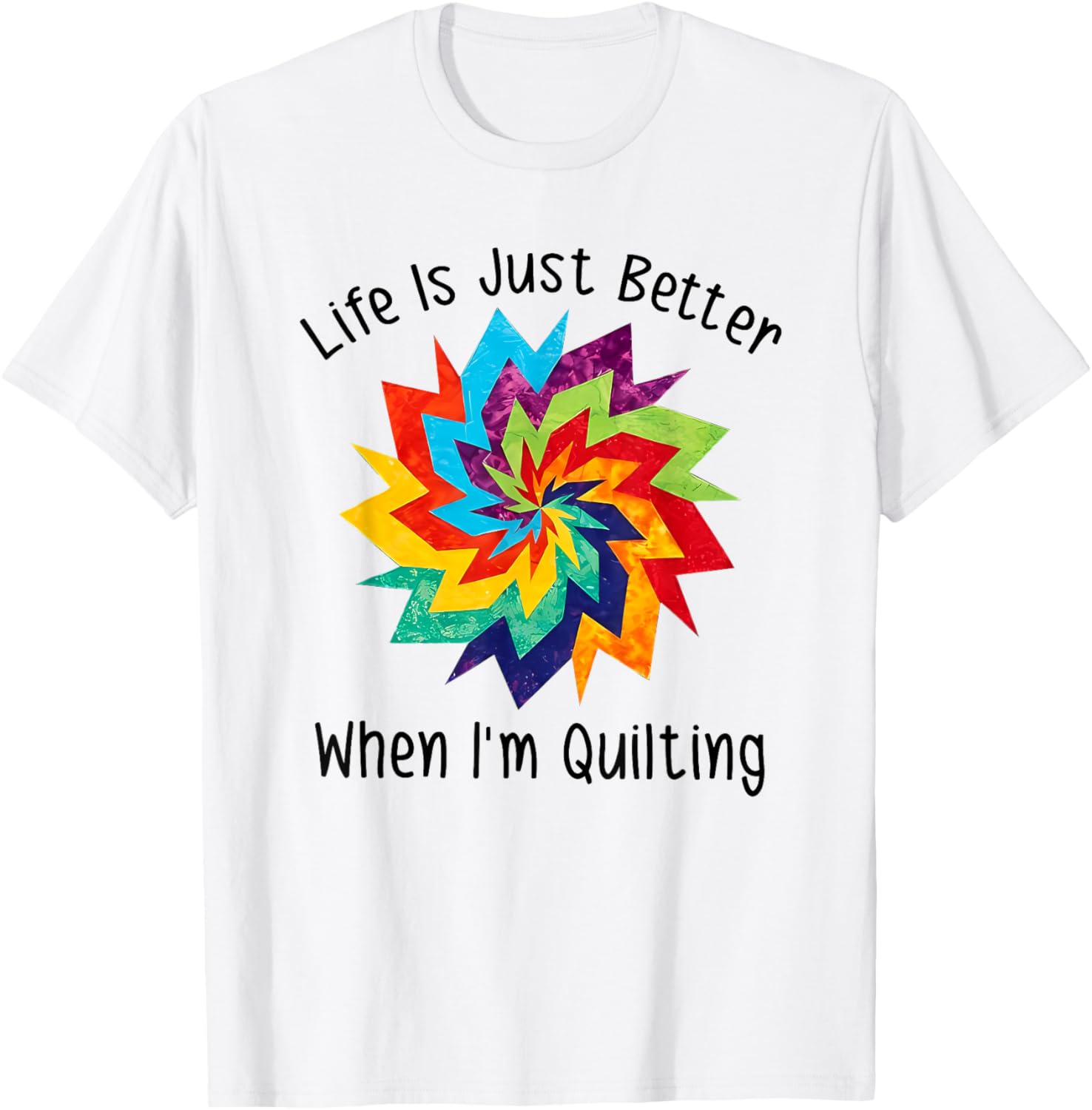 Life is Better When I'm Quilting T-Shirt for Craft Lovers and Enthusiasts - 10