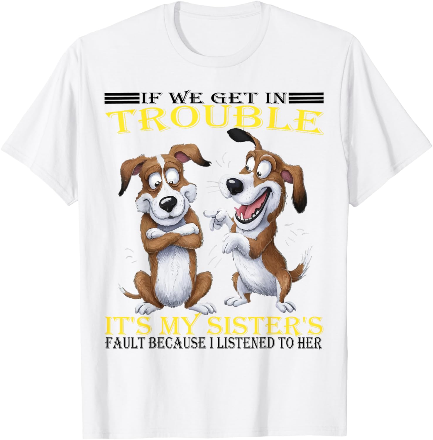 Funny Dogs T-Shirt If We Get In Trouble It's My Sister's Fault - 26