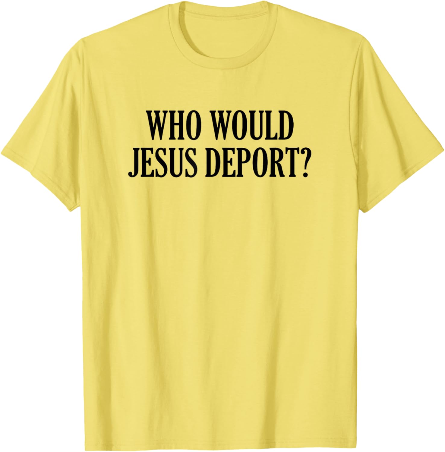 Who Would Jesus Deport T-Shirt - Thoughtful and Stylish Christian Apparel - 8