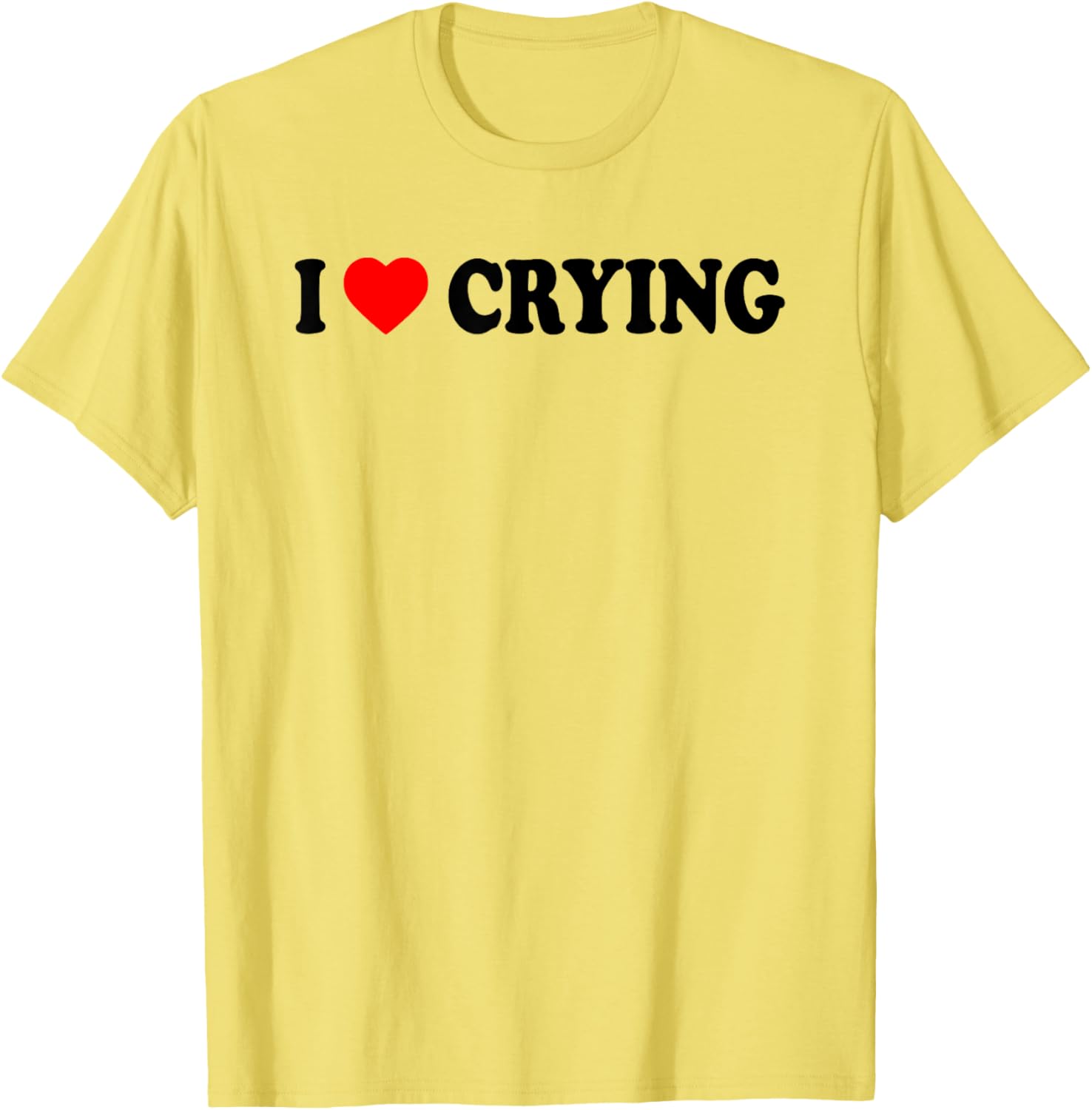 I Love Crying Funny T-Shirt for Men and Women - Cute Casual Wear - 8