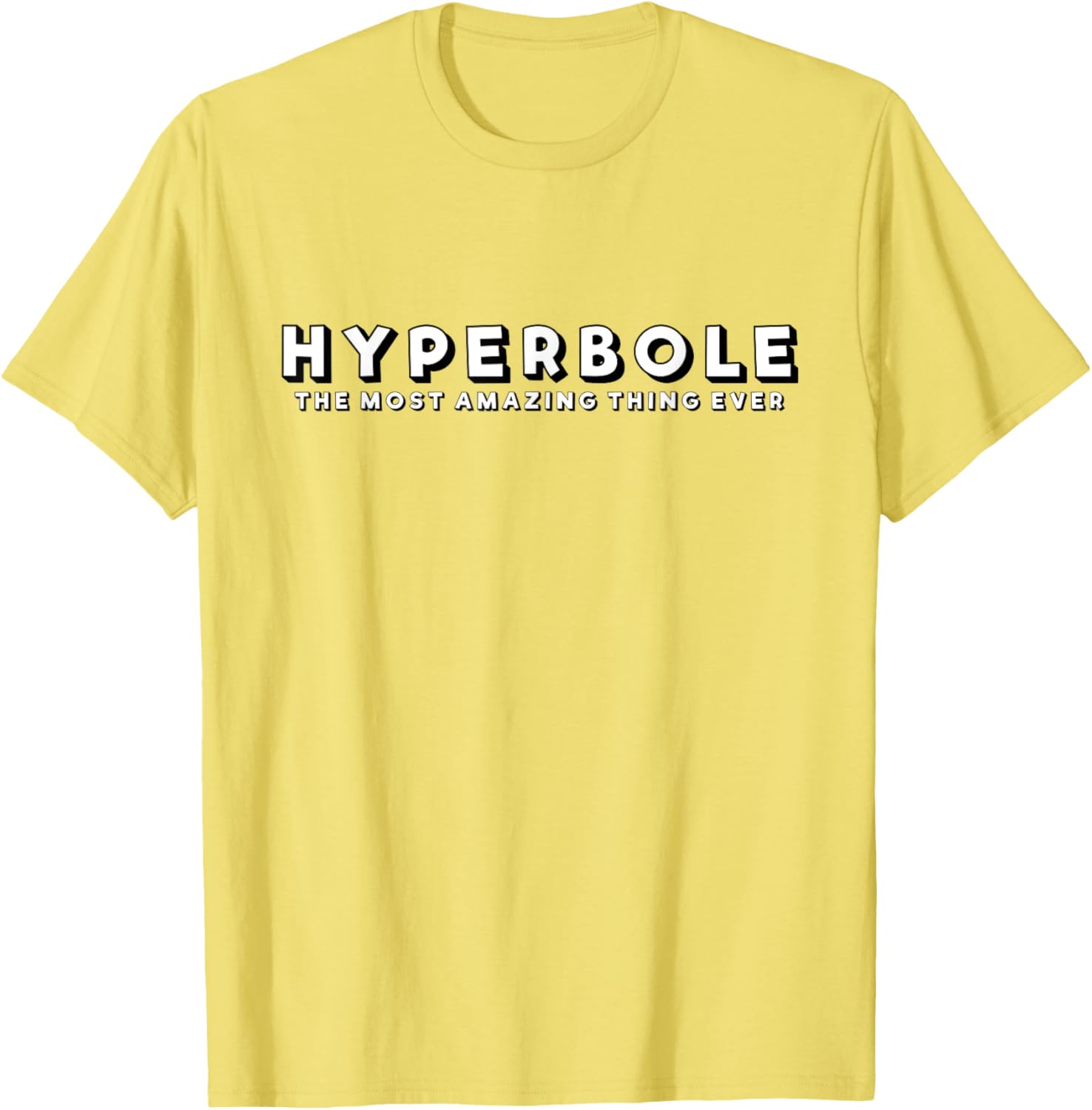 Hyperbole Funny T-Shirt - The Most Amazing Thing Ever for Everyone - 13