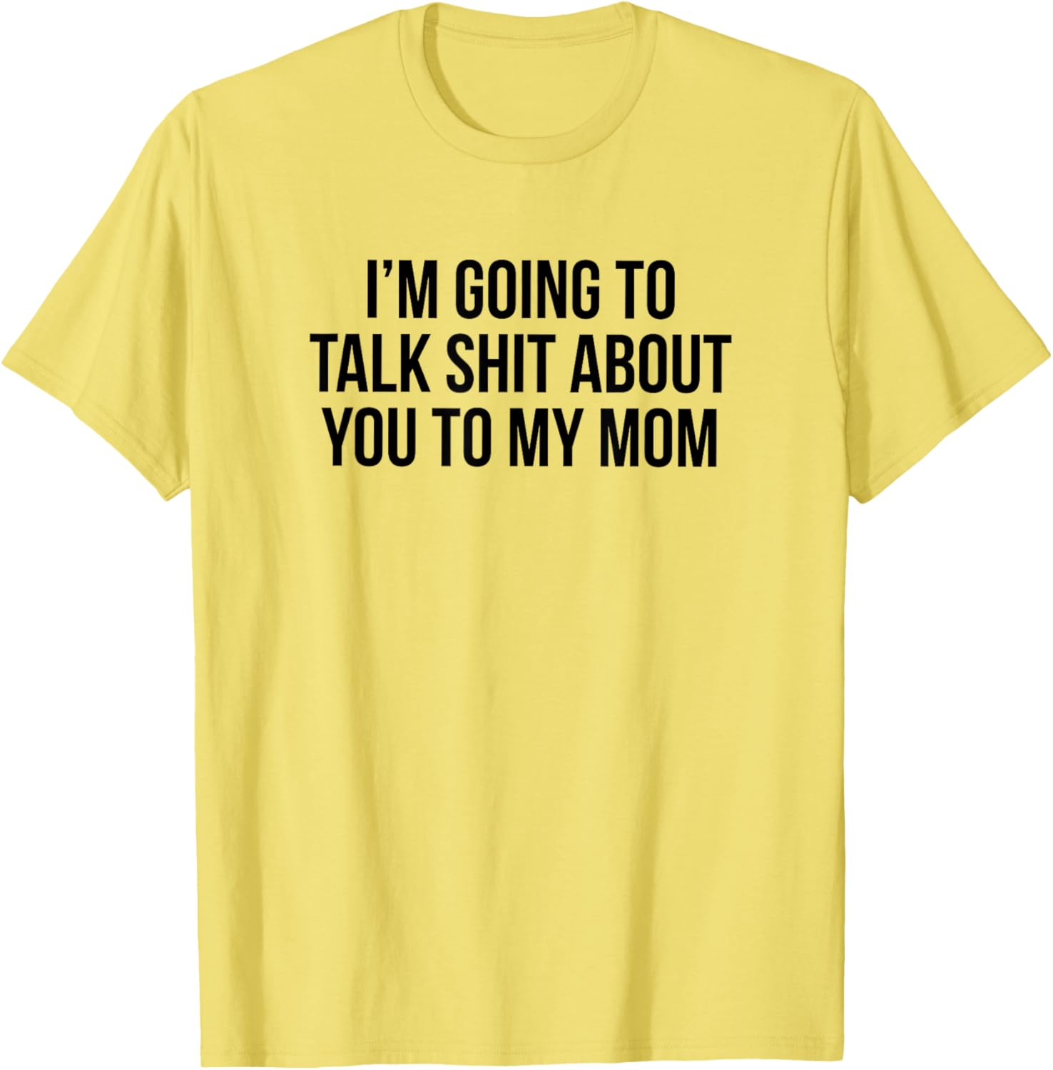 Funny I'm Going To Talk Shit About You To My Mom T-Shirt for Moms and Friends - 15