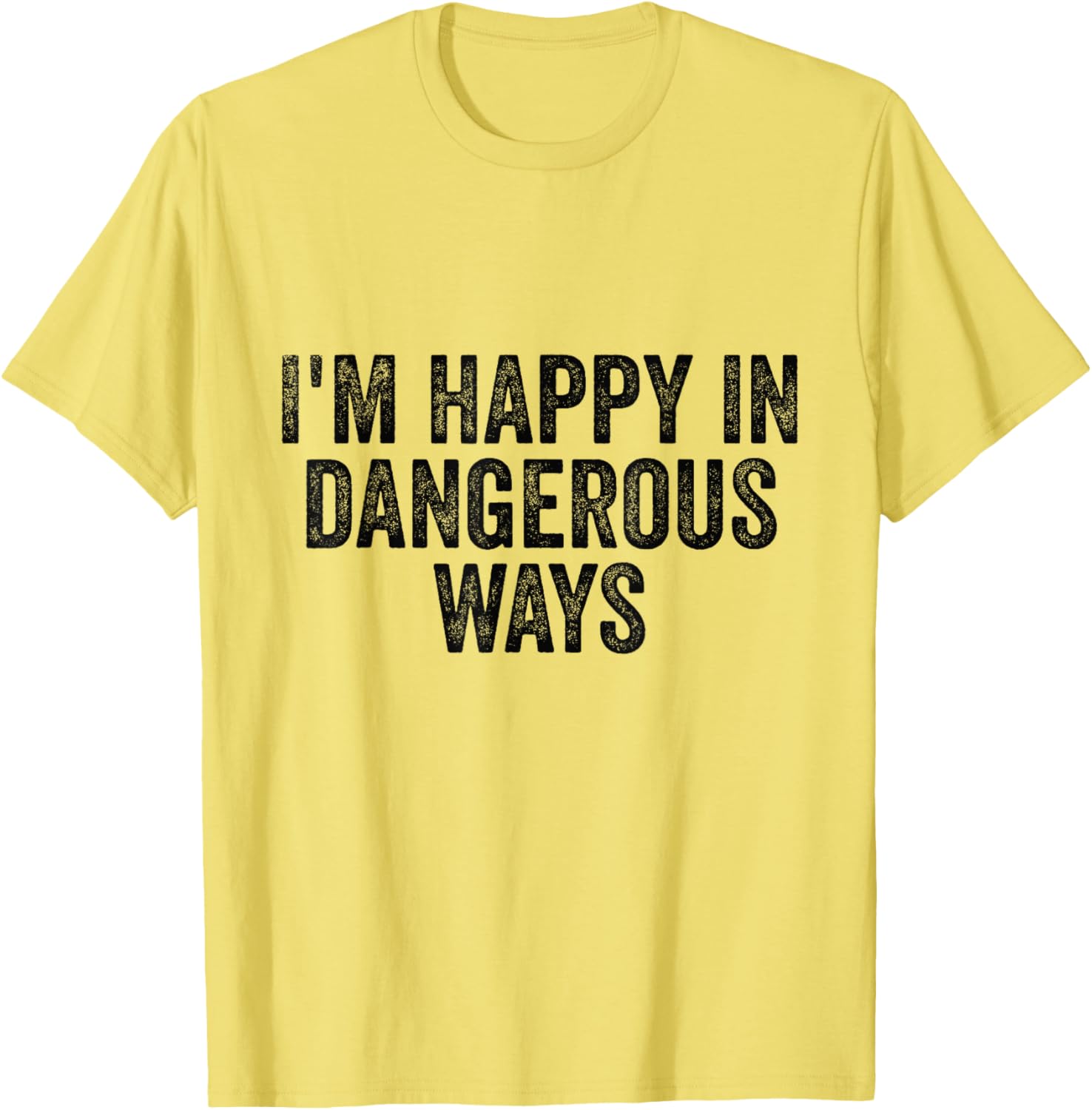 I'm Happy in Dangerous Ways T-Shirt for Bold Fashion Lovers - 11