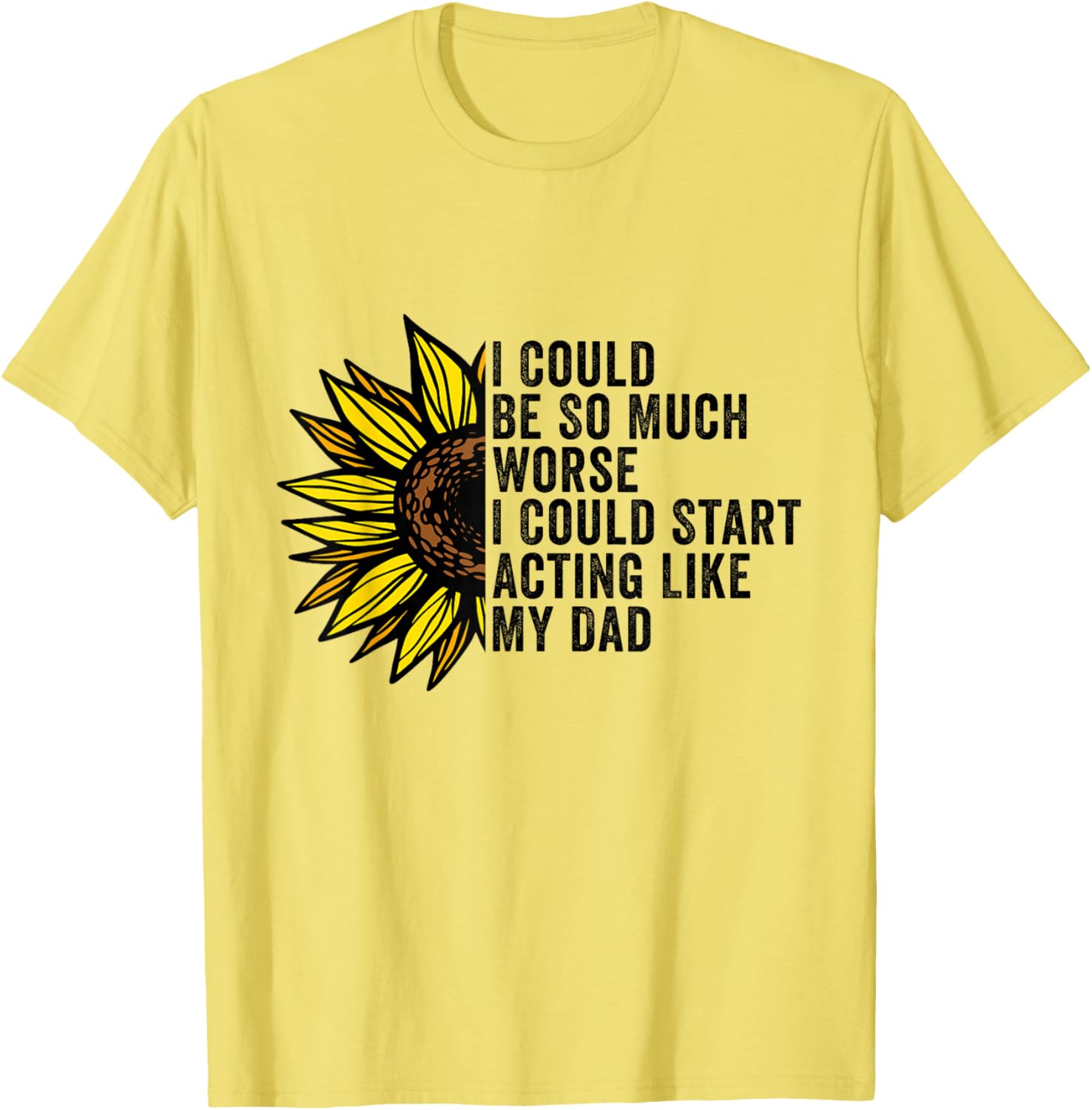 Funny I Could Be So Much Worse T-Shirt for Dads - Unique Gift Idea - 4