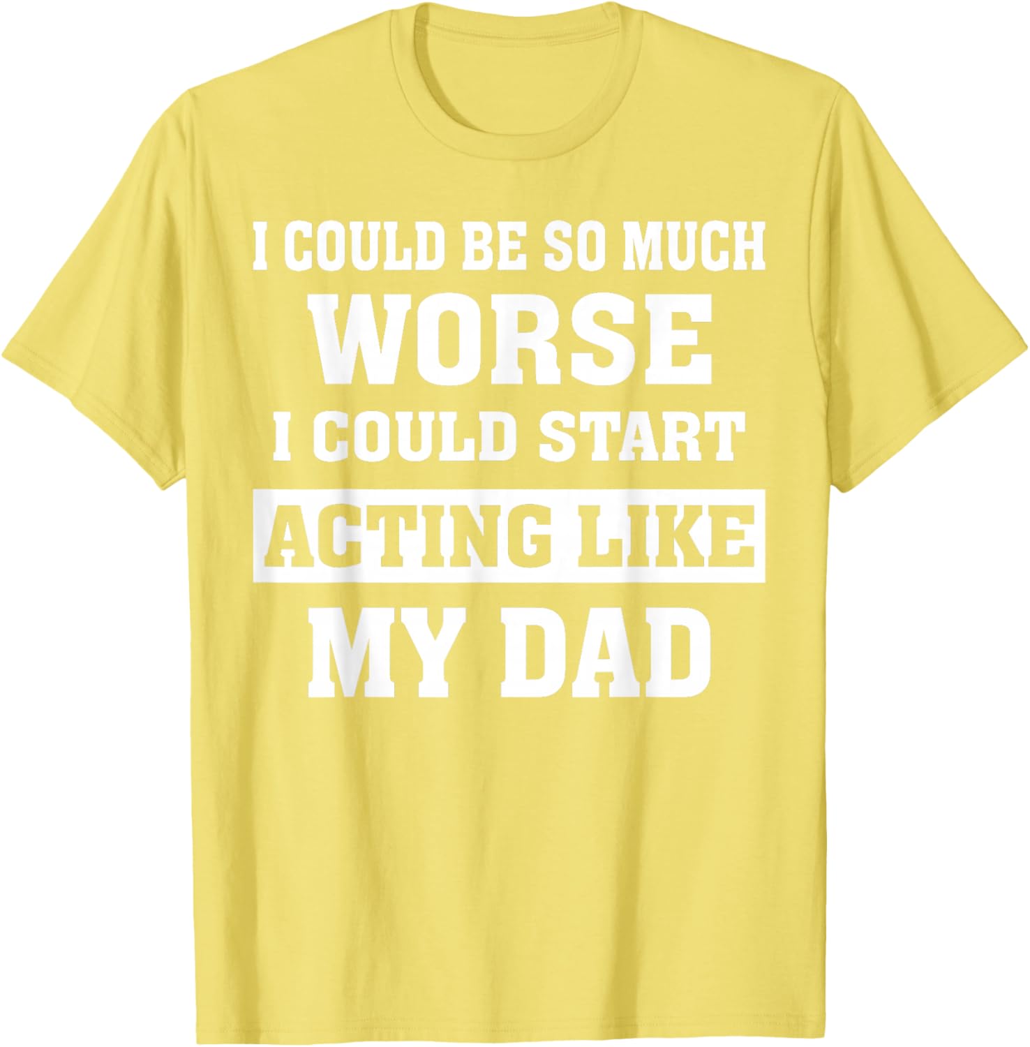 Funny Dad Humor T-Shirt I Could Be So Much Worse Gift for Fathers Day - 18