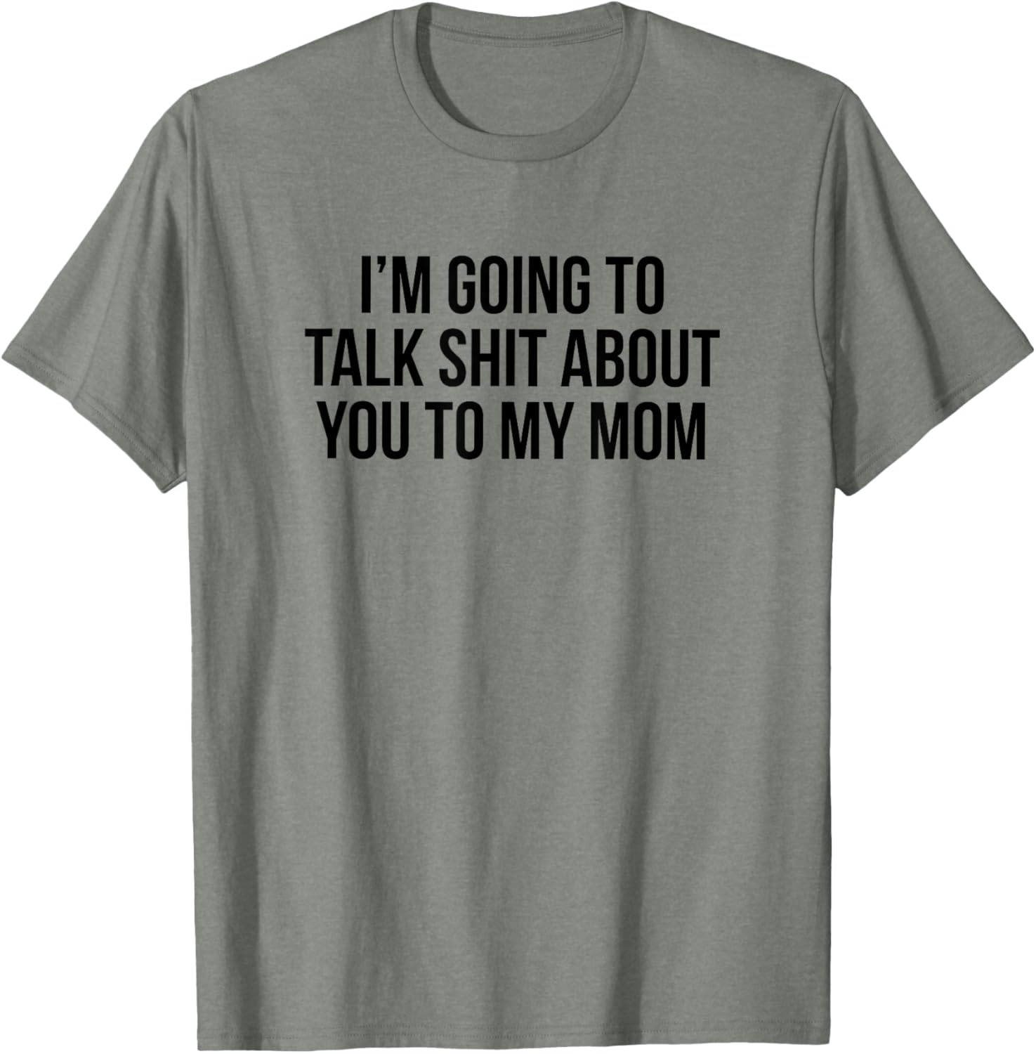 Funny I'm Going To Talk Shit About You To My Mom T-Shirt for Moms and Friends - 6