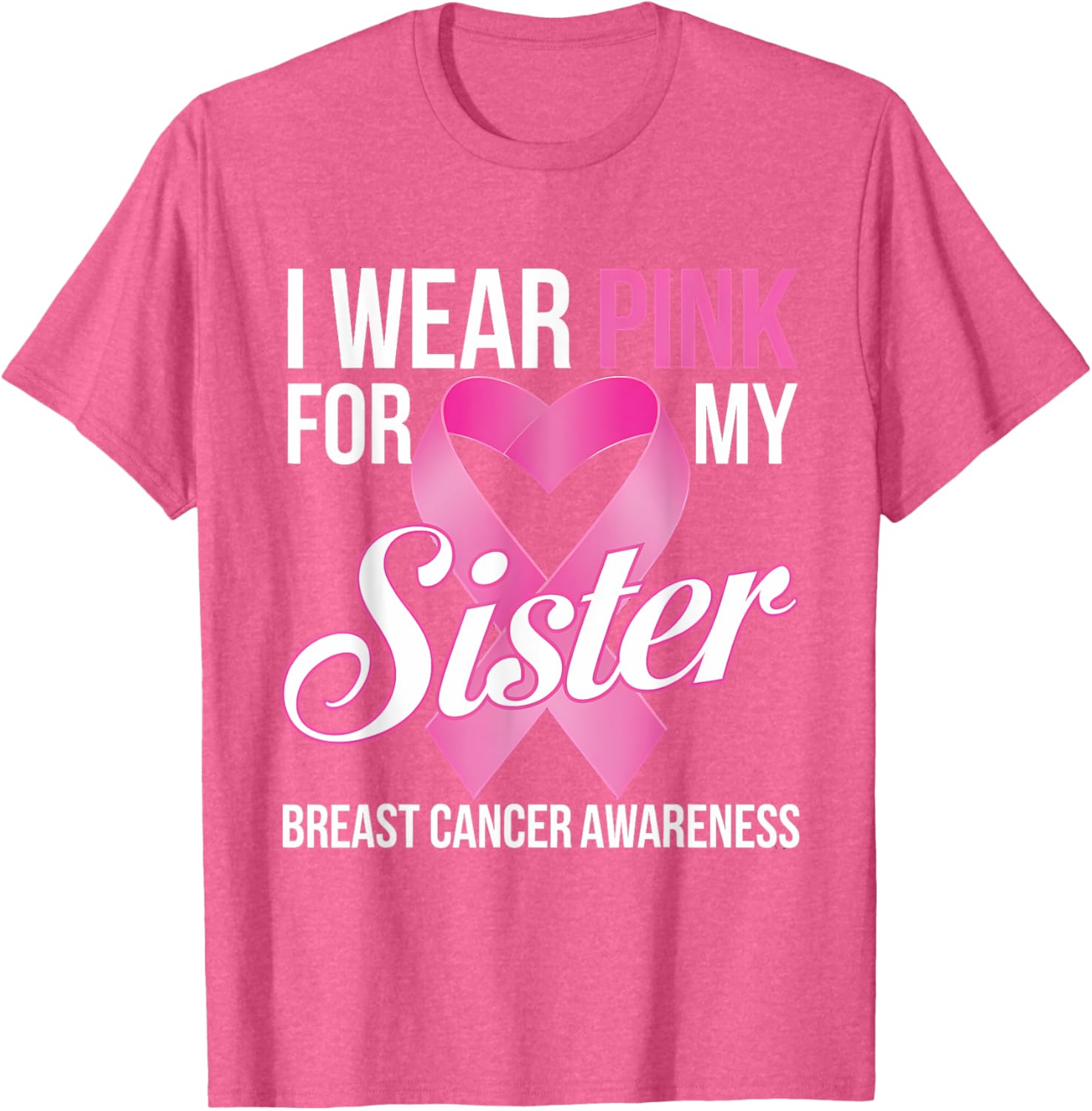 Pink Breast Cancer Awareness T-Shirt I Wear Pink for My Sister - 18