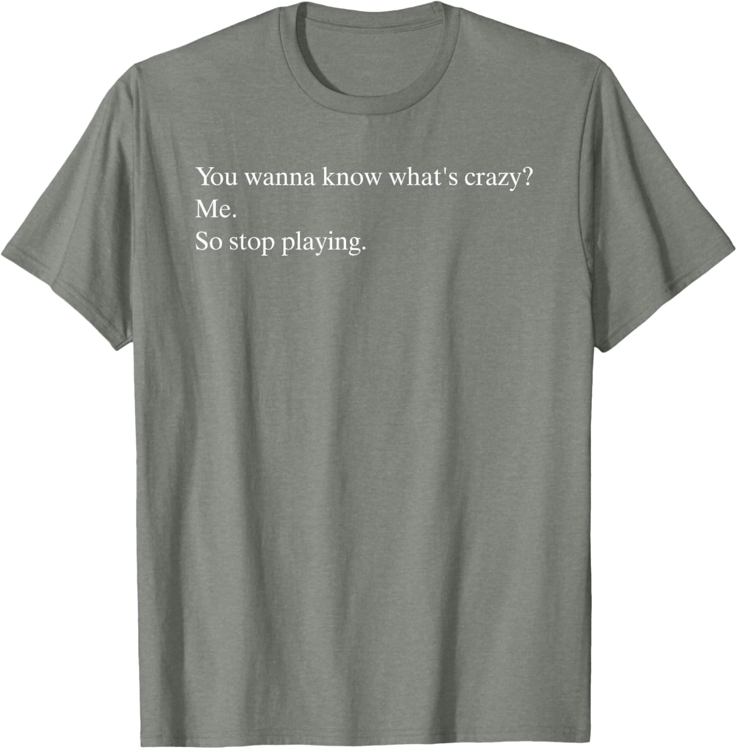 Funny You Wanna Know What’s Crazy Me T-Shirt for Casual Wear - 6