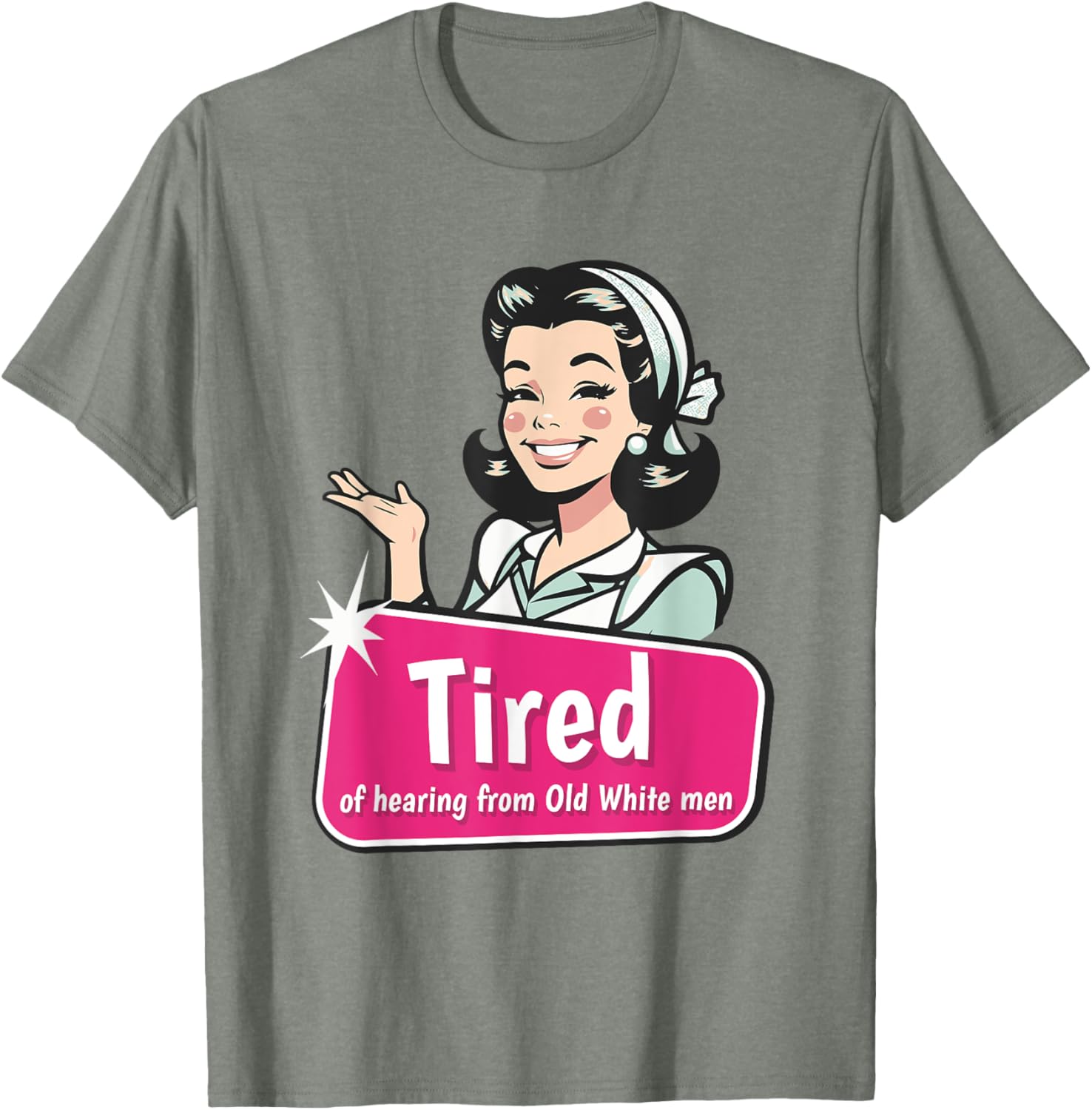 Tired of Hearing from Old White Men Funny Graphic T-Shirt for Everyone - 16
