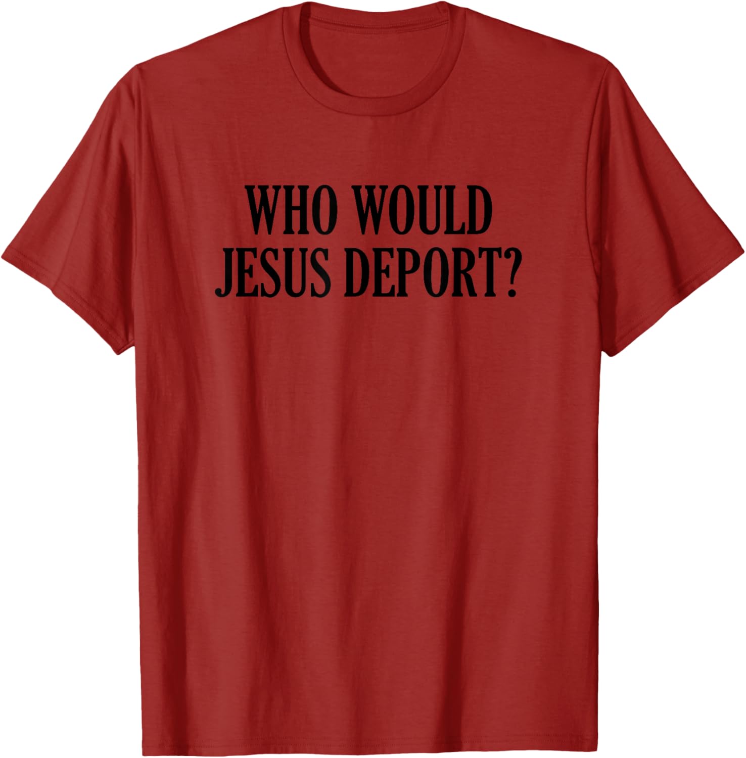 Who Would Jesus Deport T-Shirt - Thoughtful and Stylish Christian Apparel - 12