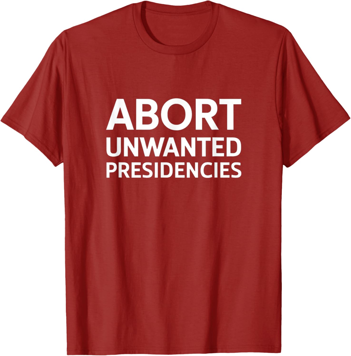 Abort Unwanted Presidencies Political T-Shirt for Supportive Activists - 10