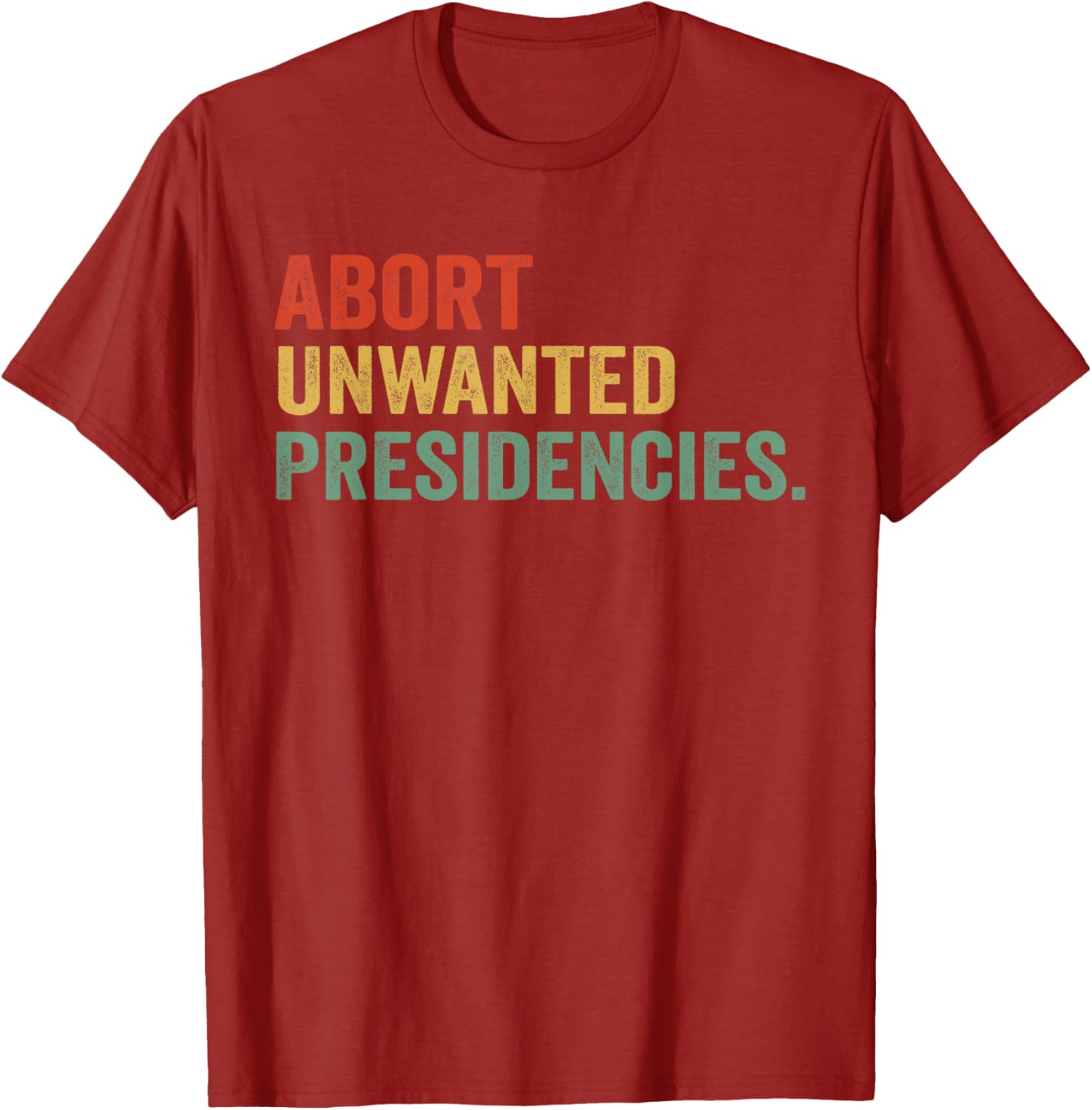Abort Unwanted Presidencies T-Shirt for Bold Political Statements - 8