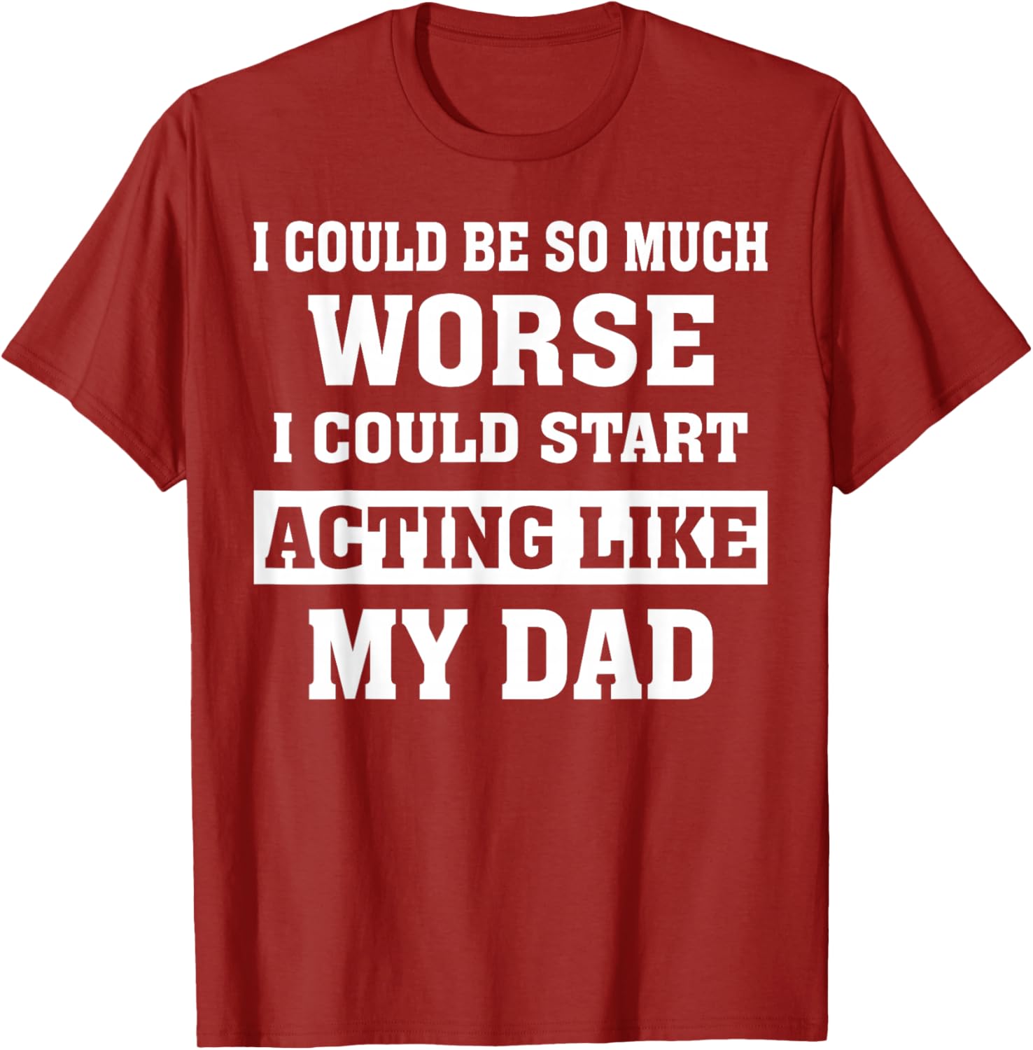 Funny Dad Humor T-Shirt I Could Be So Much Worse Gift for Fathers Day - 7