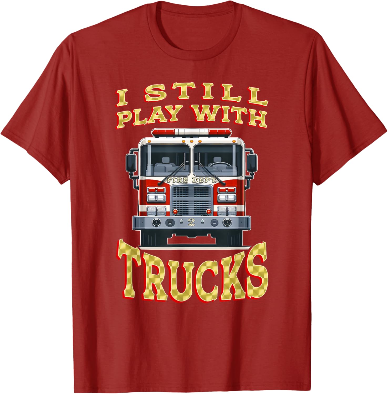 Funny Firefighter T-Shirt I Still Play with Trucks Gift for Dad - 4