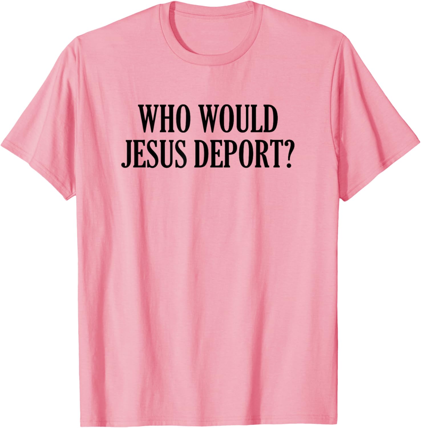 Who Would Jesus Deport T-Shirt - Thoughtful and Stylish Christian Apparel - 6