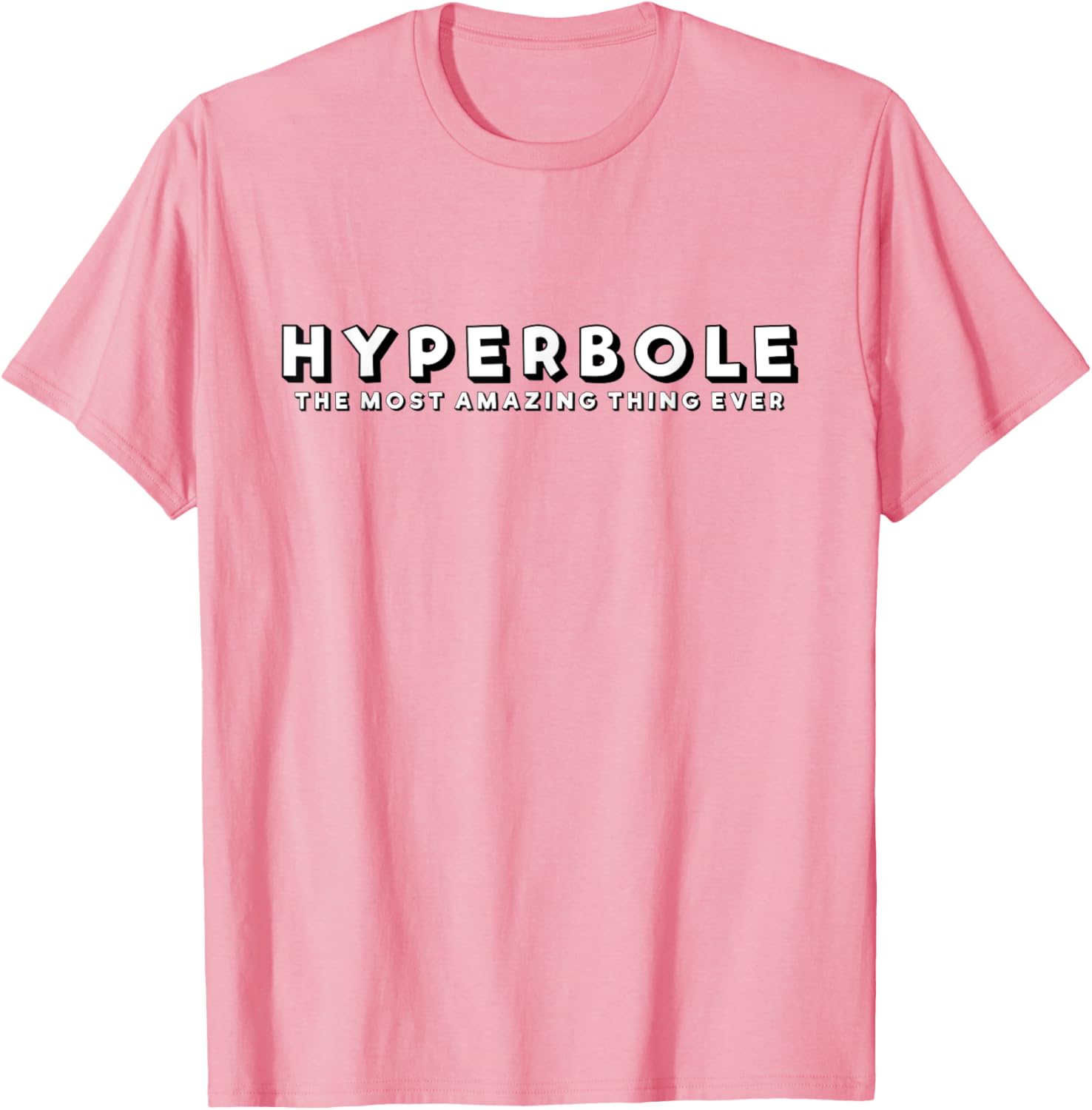 Hyperbole Funny T-Shirt - The Most Amazing Thing Ever for Everyone - 5