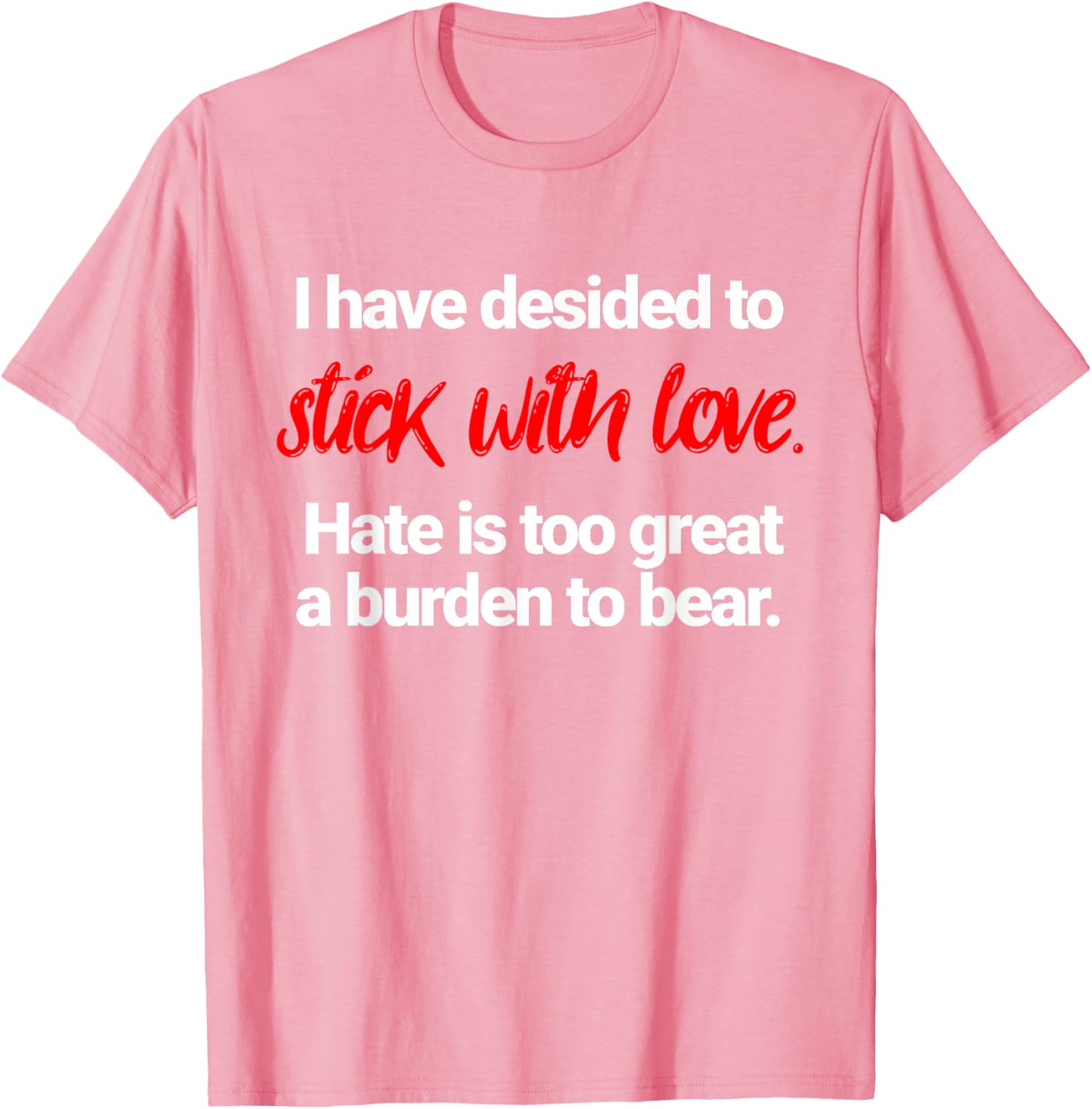 I Have Decided To Stick With Love T-Shirt for Positive Vibes Everywhere - 1