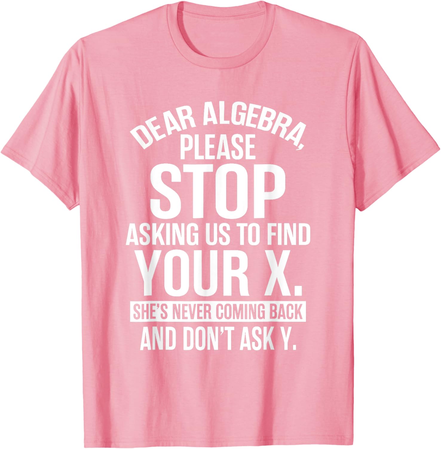 Funny Algebra T-Shirt Dear Algebra Stop Asking Me To Find Your X - 26