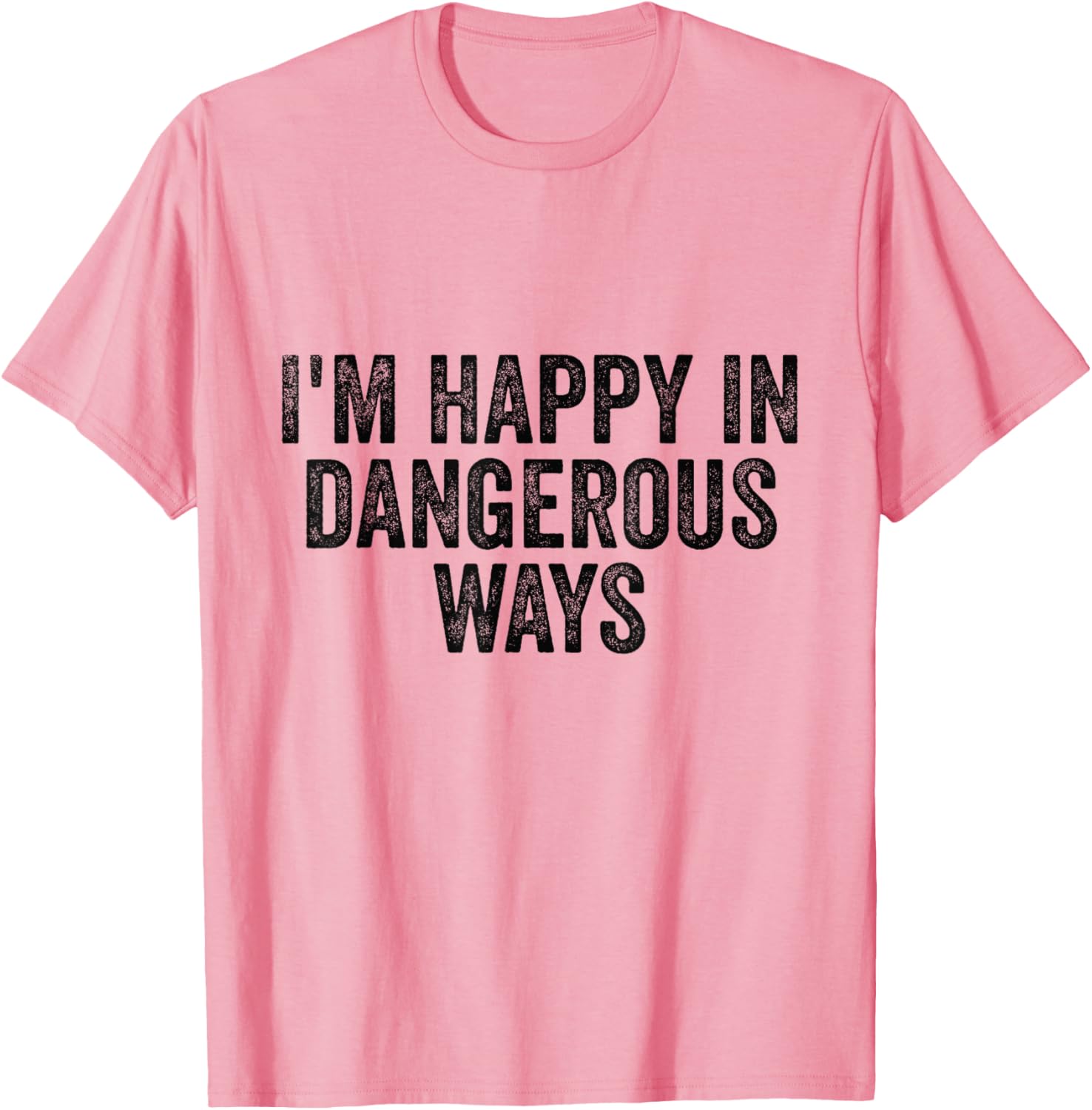 I'm Happy in Dangerous Ways T-Shirt for Bold Fashion Lovers - 5