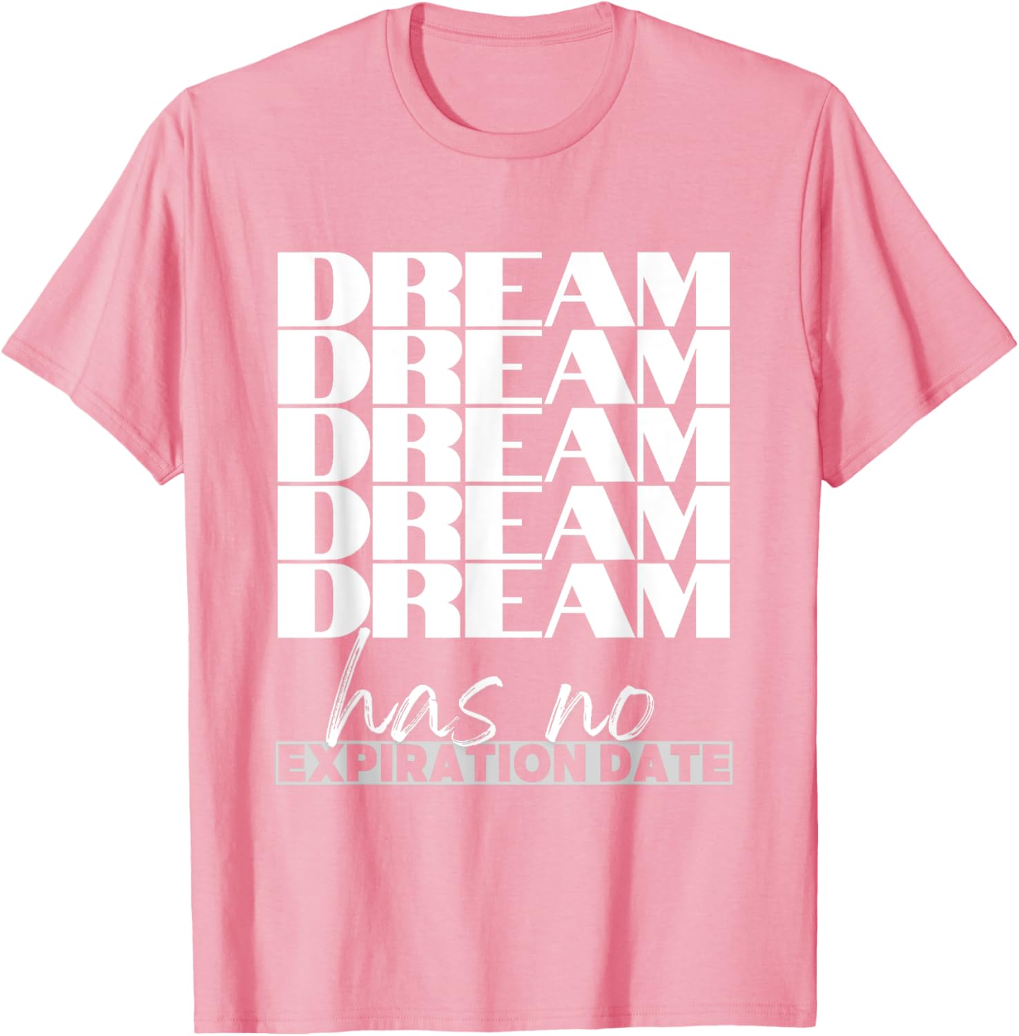 Dream Has No Expiration Date Quote T-Shirt for Inspiration and Fun - 13