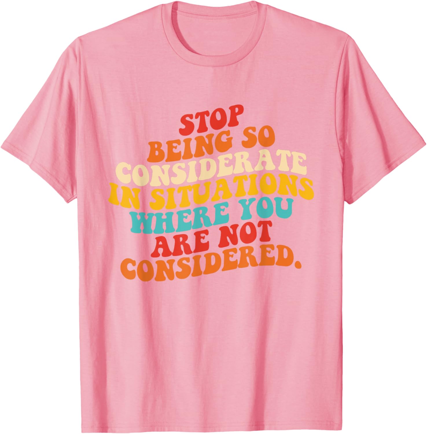 Stop Being So Considerate Quote T-Shirt for Fun and Casual Style - 2